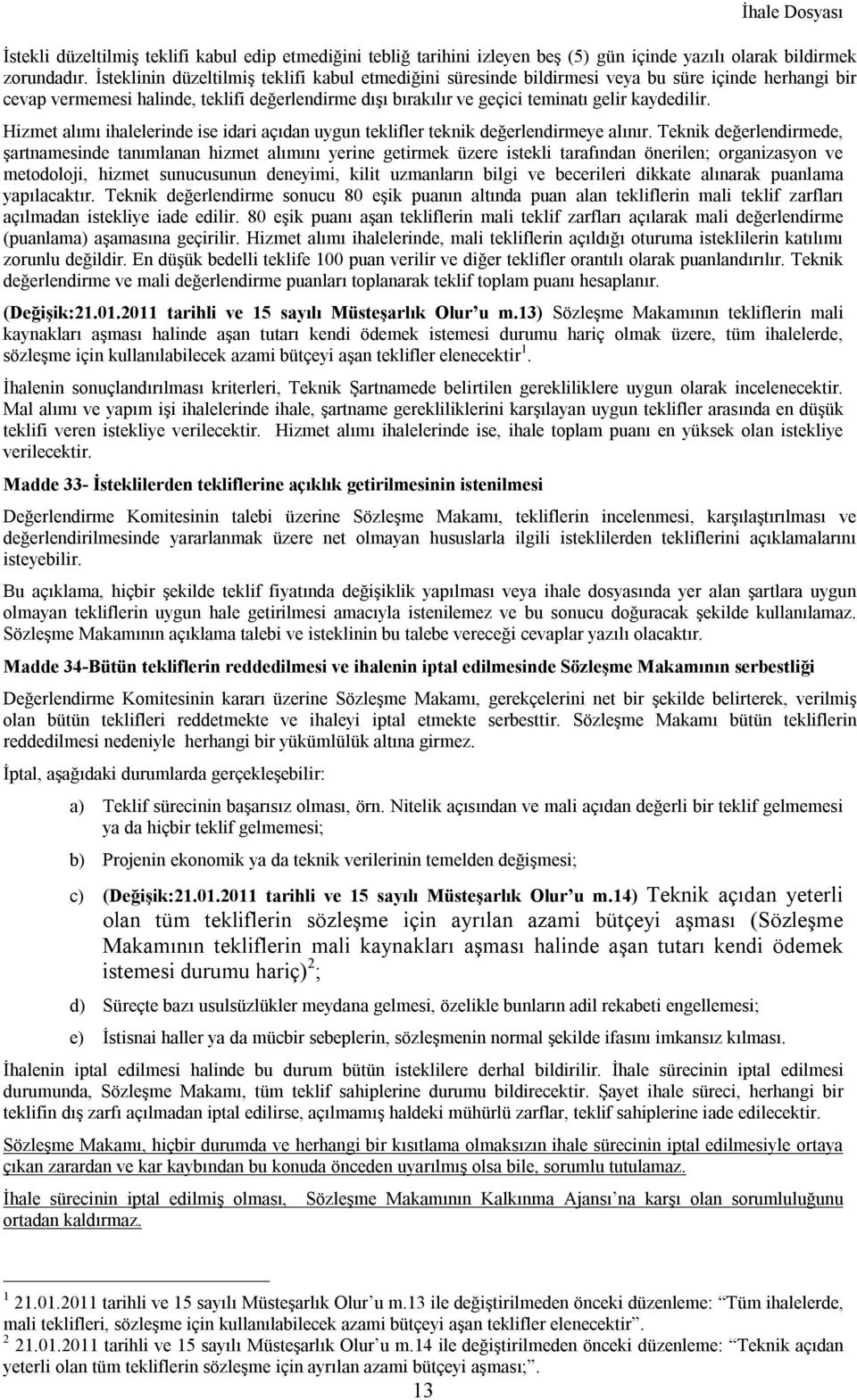 Hizmet alımı ihalelerinde ise idari açıdan uygun teklifler teknik değerlendirmeye alınır.