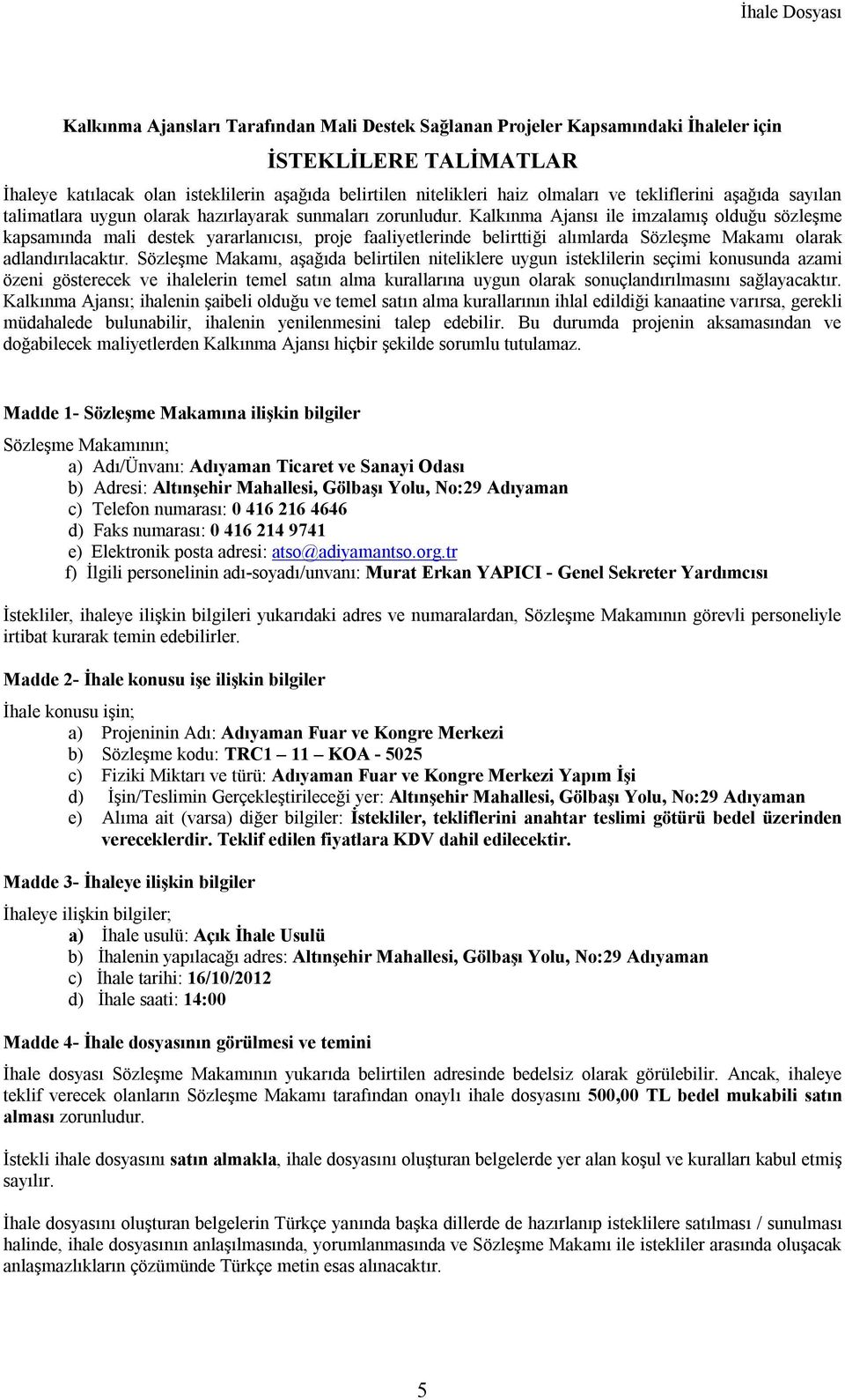 Kalkınma Ajansı ile imzalamış olduğu sözleşme kapsamında mali destek yararlanıcısı, proje faaliyetlerinde belirttiği alımlarda Sözleşme Makamı olarak adlandırılacaktır.