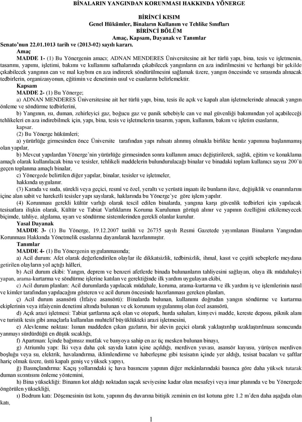 Amaç MADDE 1- (1) Bu Yönergenin amacı; ADNAN MENDERES Üniversitesine ait her türlü yapı, bina, tesis ve işletmenin, tasarımı, yapımı, işletimi, bakımı ve kullanımı safhalarında çıkabilecek