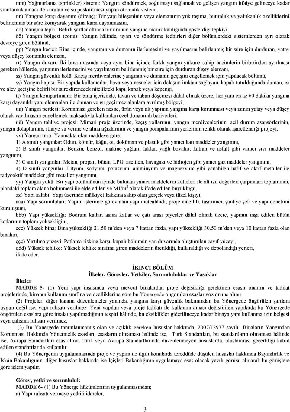 şartlar altında bir ürünün yangına maruz kaldığında gösterdiği tepkiyi, öö) Yangın bölgesi (zonu): Yangın hâlinde, uyarı ve söndürme tedbirleri diğer bölümlerdeki sistemlerden ayrı olarak devreye