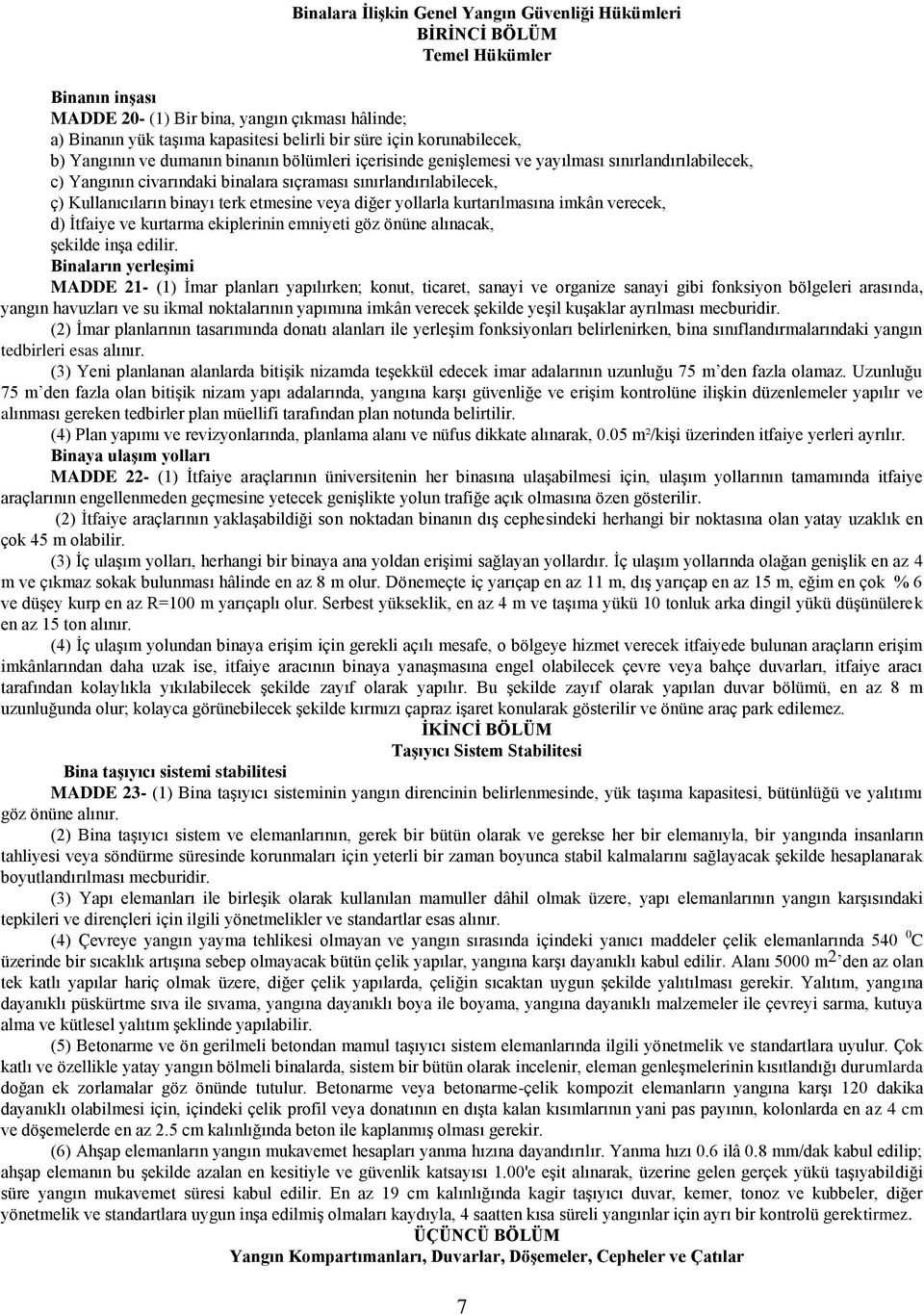 binayı terk etmesine veya diğer yollarla kurtarılmasına imkân verecek, d) İtfaiye ve kurtarma ekiplerinin emniyeti göz önüne alınacak, şekilde inşa edilir.