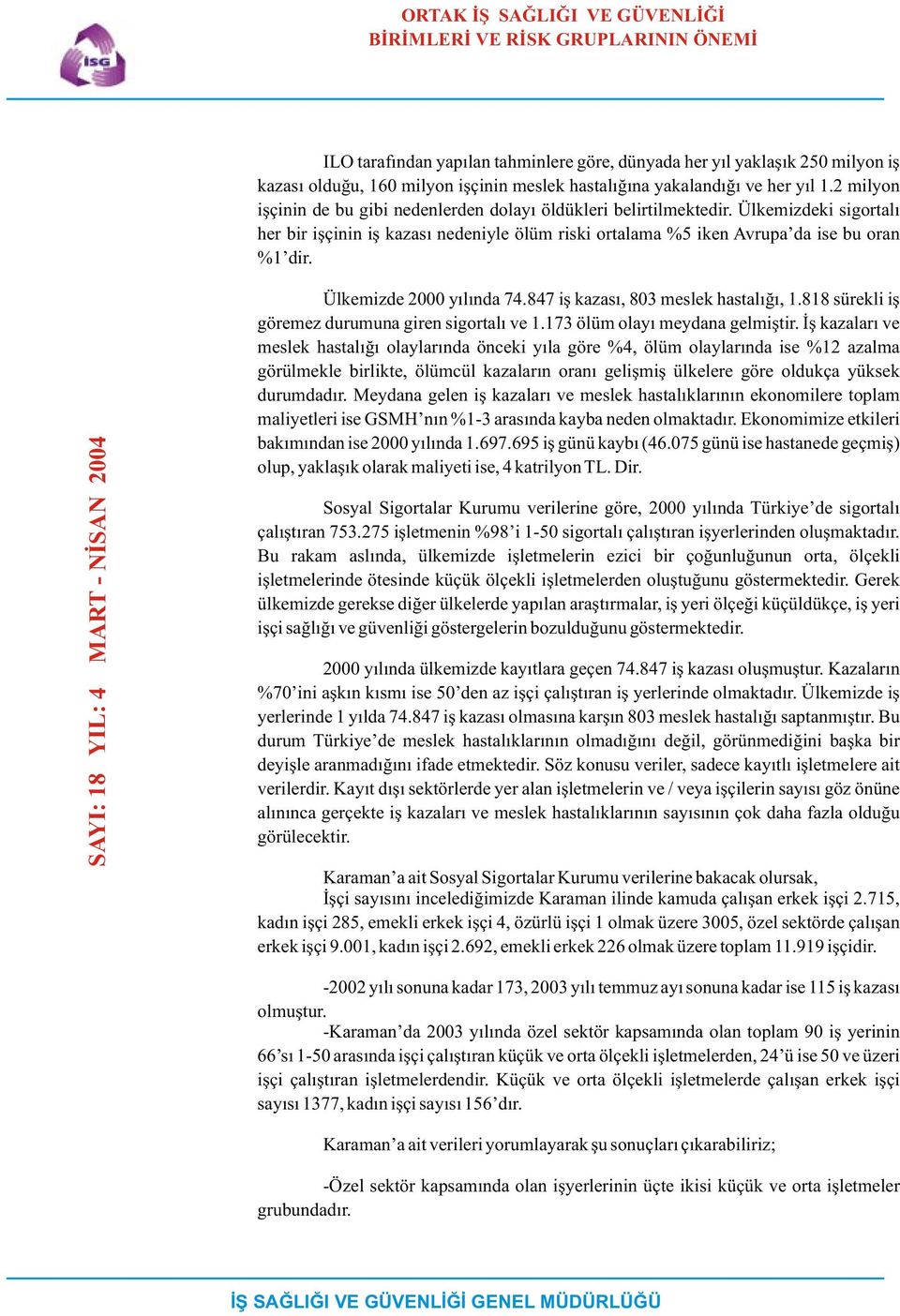 Ülkemizdeki sigortalý her bir iþçinin iþ kazasý nedeniyle ölüm riski ortalama %5 iken Avrupa da ise bu oran %1 dir. 004 M AR T - NÝS AN 2 Ülkemizde 2000 yýlýnda 74.