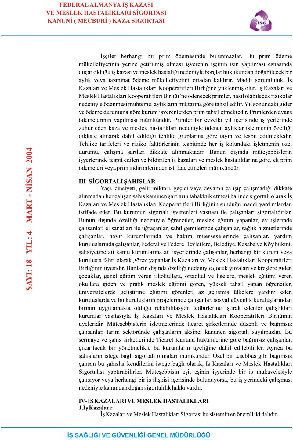 tazminat ödeme mükellefiyetini ortadan kaldýrýr. Maddi sorumluluk, Ýþ Kazalarý ve Meslek Hastalýklarý Kooperatifleri Birliðine yüklenmiþ olur.