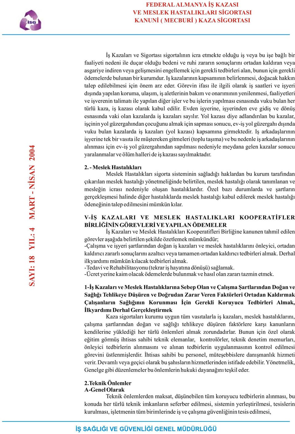 gerekli ödemelerde bulunan bir kurumdur. Iþ kazalarýnýn kapsamýnýn belirlenmesi, doðacak hakkýn talep edilebilmesi için önem arz eder.