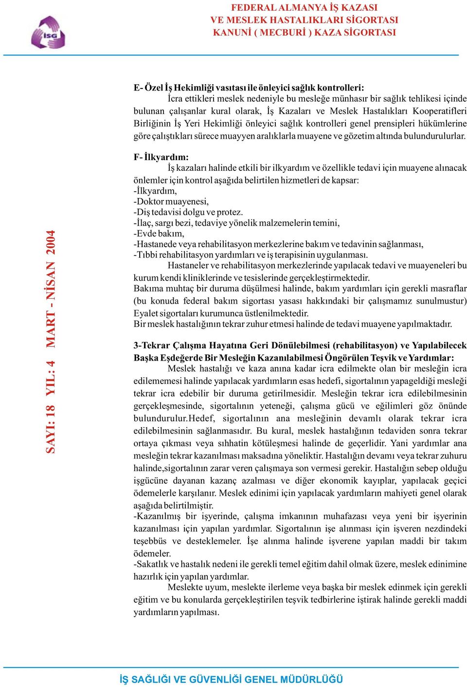 prensipleri hükümlerine göre çalýþtýklarý sürece muayyen aralýklarla muayene ve gözetim altýnda bulundurulurlar.