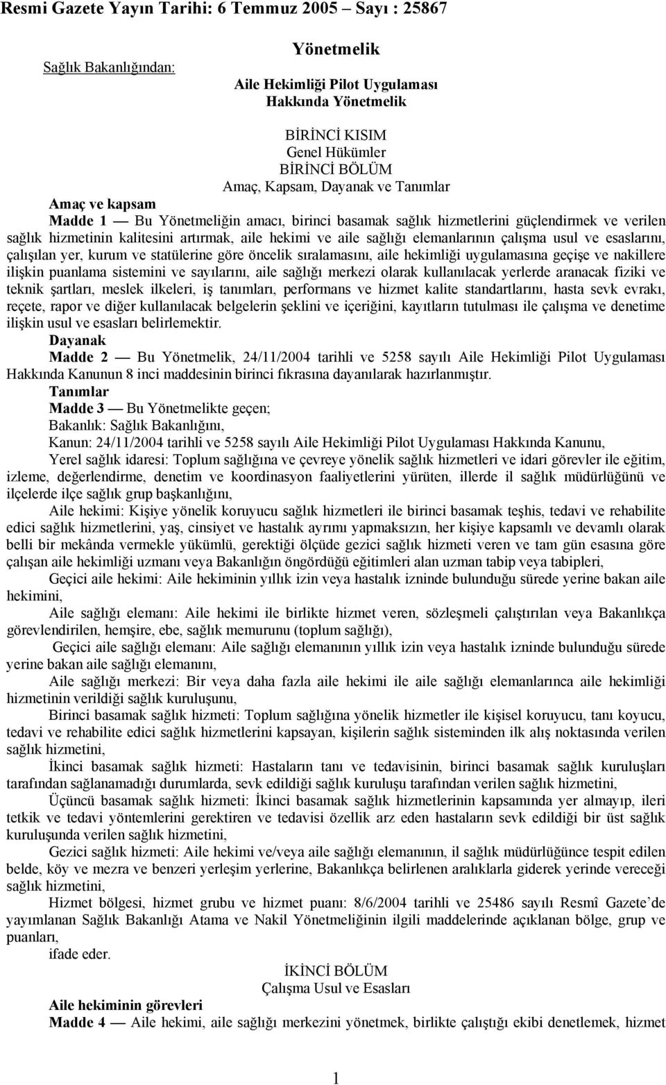 elemanlarının çalışma usul ve esaslarını, çalışılan yer, kurum ve statülerine göre öncelik sıralamasını, aile hekimliği uygulamasına geçişe ve nakillere ilişkin puanlama sistemini ve sayılarını, aile