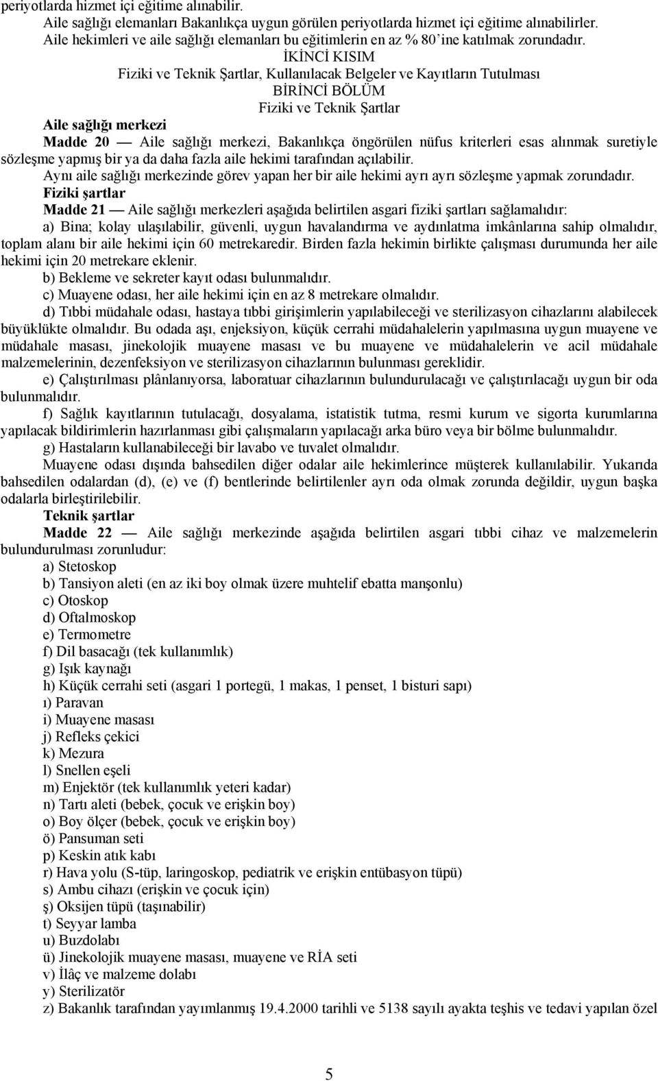 İKİNCİ KISIM Fiziki ve Teknik Şartlar, Kullanılacak Belgeler ve Kayıtların Tutulması BİRİNCİ BÖLÜM Fiziki ve Teknik Şartlar Aile sağlığı merkezi Madde 20 Aile sağlığı merkezi, Bakanlıkça öngörülen