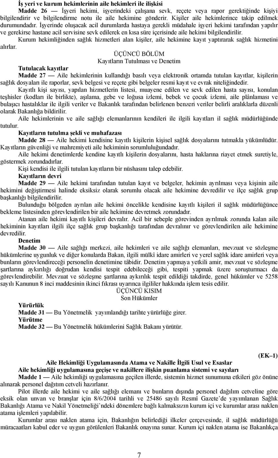 İşyerinde oluşacak acil durumlarda hastaya gerekli müdahale işyeri hekimi tarafından yapılır ve gerekirse hastane acil servisine sevk edilerek en kısa süre içerisinde aile hekimi bilgilendirilir.