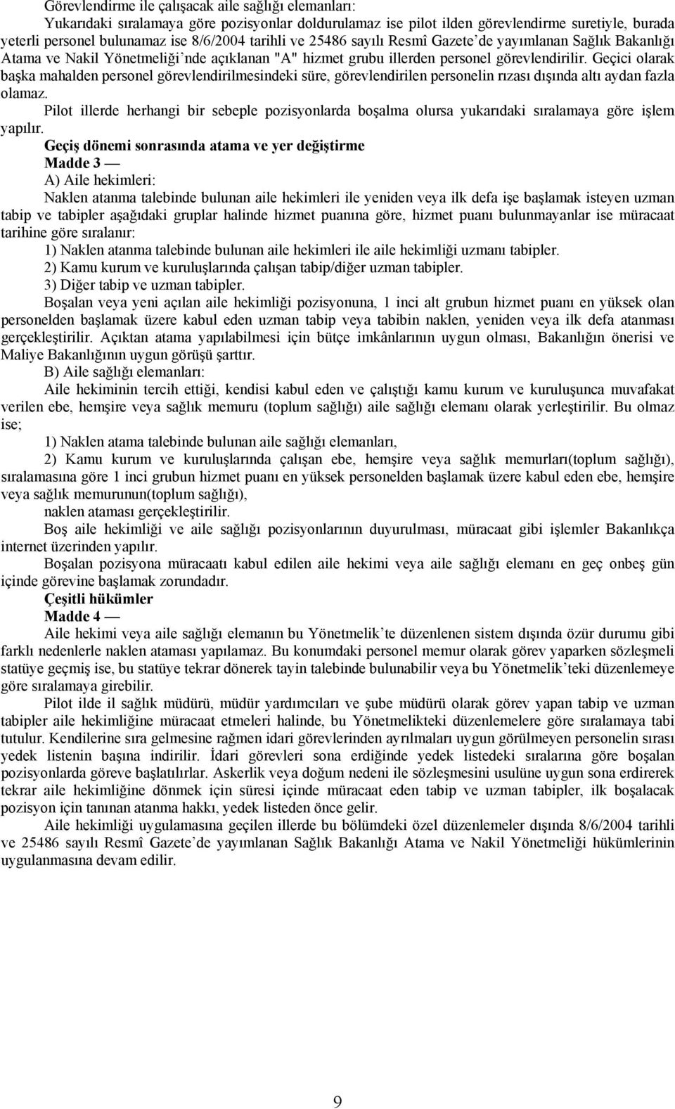 Geçici olarak başka mahalden personel görevlendirilmesindeki süre, görevlendirilen personelin rızası dışında altı aydan fazla olamaz.