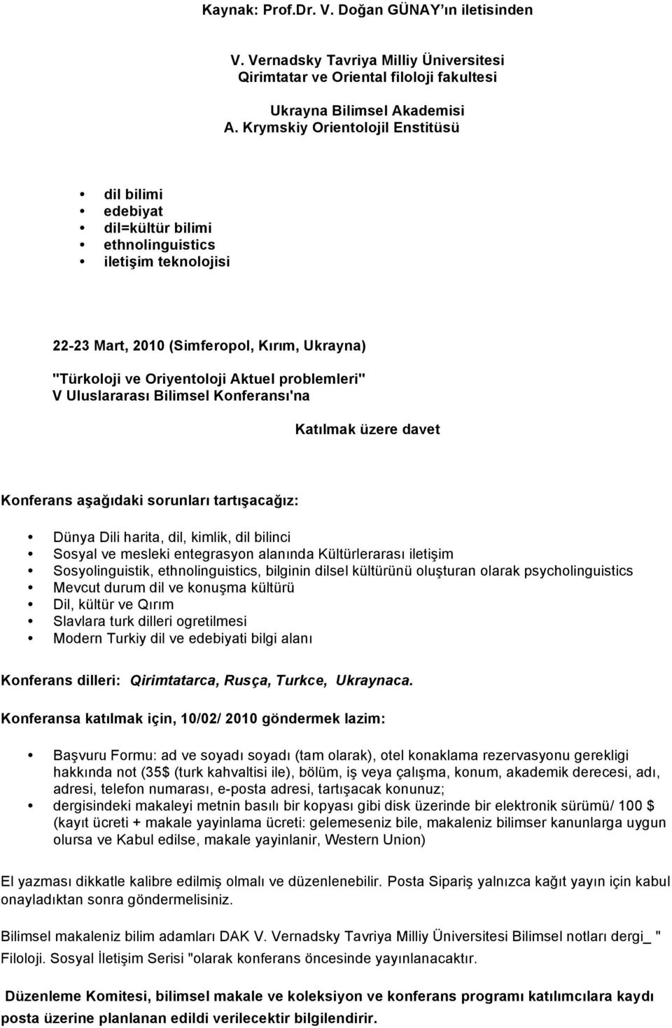 problemleri" V Uluslararası Bilimsel Konferansı'na Katılmak üzere davet Konferans aşağıdaki sorunları tartışacağız: Dünya Dili harita, dil, kimlik, dil bilinci Sosyal ve mesleki entegrasyon alanında