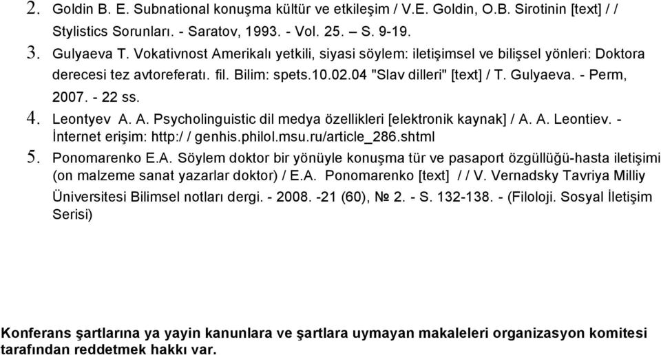 4. Leontyev A. A. Psycholinguistic dil medya özellikleri [elektronik kaynak] / A. A. Leontiev. - İnternet erişim: http:/ / genhis.philol.msu.ru/article_286.shtml 5. Ponomarenko E.A. Söylem doktor bir yönüyle konuşma tür ve pasaport özgüllüğü-hasta iletişimi (on malzeme sanat yazarlar doktor) / E.