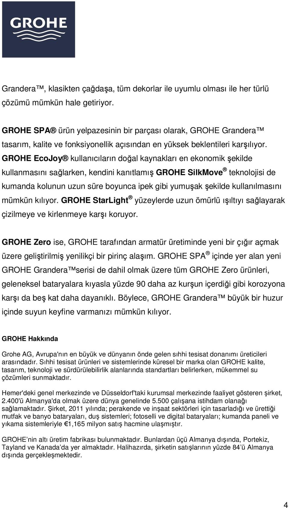 GROHE EcoJoy kullanıcıların doğal kaynakları en ekonomik şekilde kullanmasını sağlarken, kendini kanıtlamış GROHE SilkMove teknolojisi de kumanda kolunun uzun süre boyunca ipek gibi yumuşak şekilde