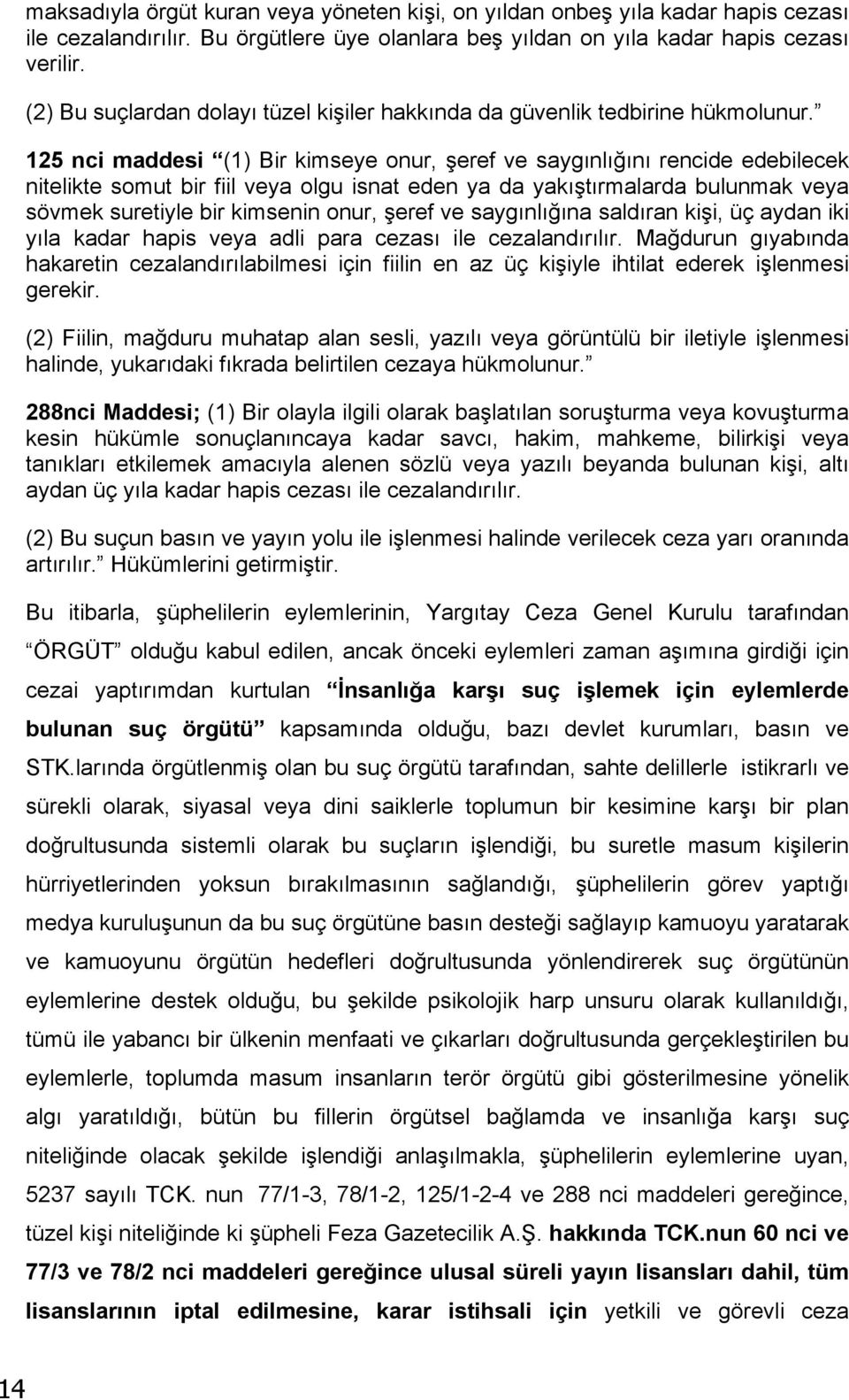 125 nci maddesi (1) Bir kimseye onur, şeref ve saygınlığını rencide edebilecek nitelikte somut bir fiil veya olgu isnat eden ya da yakıştırmalarda bulunmak veya sövmek suretiyle bir kimsenin onur,