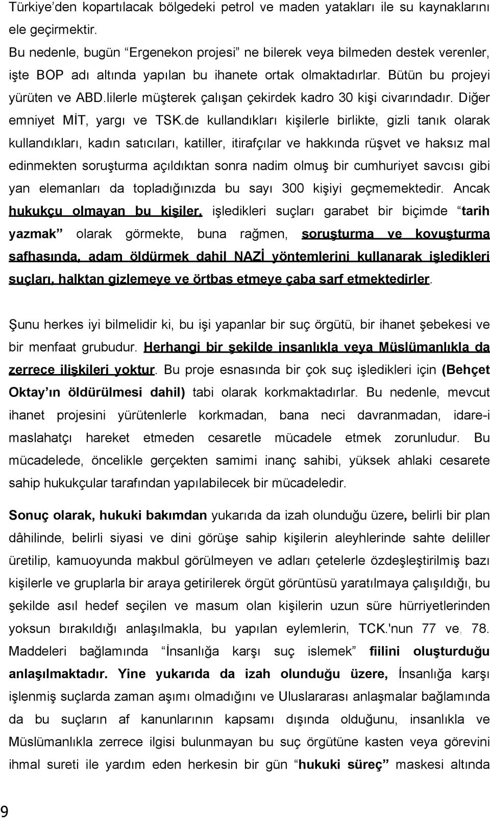 lilerle müşterek çalışan çekirdek kadro 30 kişi civarındadır. Diğer emniyet MİT, yargı ve TSK.