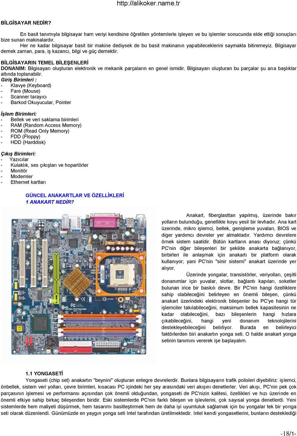 BĠLGĠSAYARIN TEMEL BĠLEġENLERĠ DONANIM: Bilgisayarı oluşturan elektronik ve mekanik parçaların en genel ismidir. Bilgisayarı oluşturan bu parçalar şu ana başlıklar altında toplanabilir.