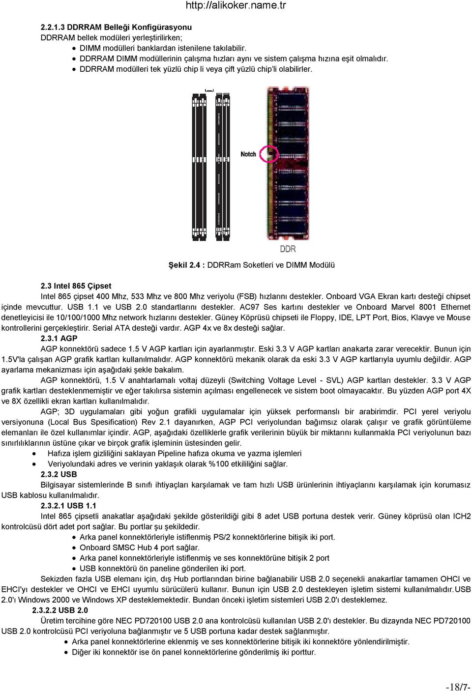 4 : DDRRam Soketleri ve DIMM Modülü 2.3 Intel 865 Çipset Intel 865 çipset 400 Mhz, 533 Mhz ve 800 Mhz veriyolu (FSB) hızlarını destekler. Onboard VGA Ekran kartı desteği chipset içinde mevcuttur.