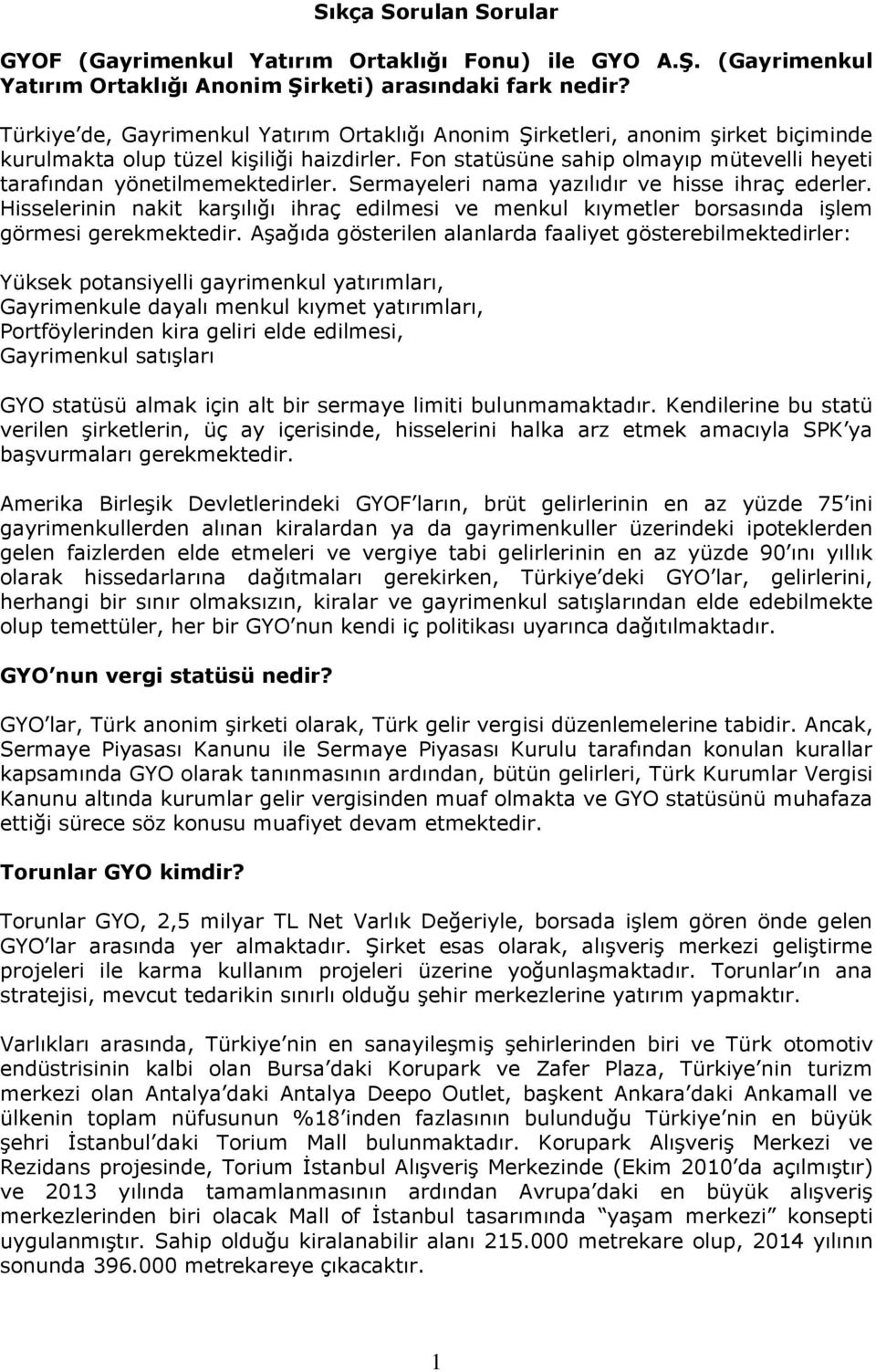 Fon statüsüne sahip olmayıp mütevelli heyeti tarafından yönetilmemektedirler. Sermayeleri nama yazılıdır ve hisse ihraç ederler.