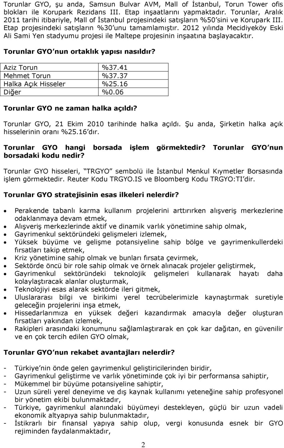 2012 yılında Mecidiyeköy Eski Ali Sami Yen stadyumu projesi ile Maltepe projesinin inşaatına başlayacaktır. Torunlar GYO nun ortaklık yapısı nasıldır? Aziz Torun %37.41 Mehmet Torun %37.