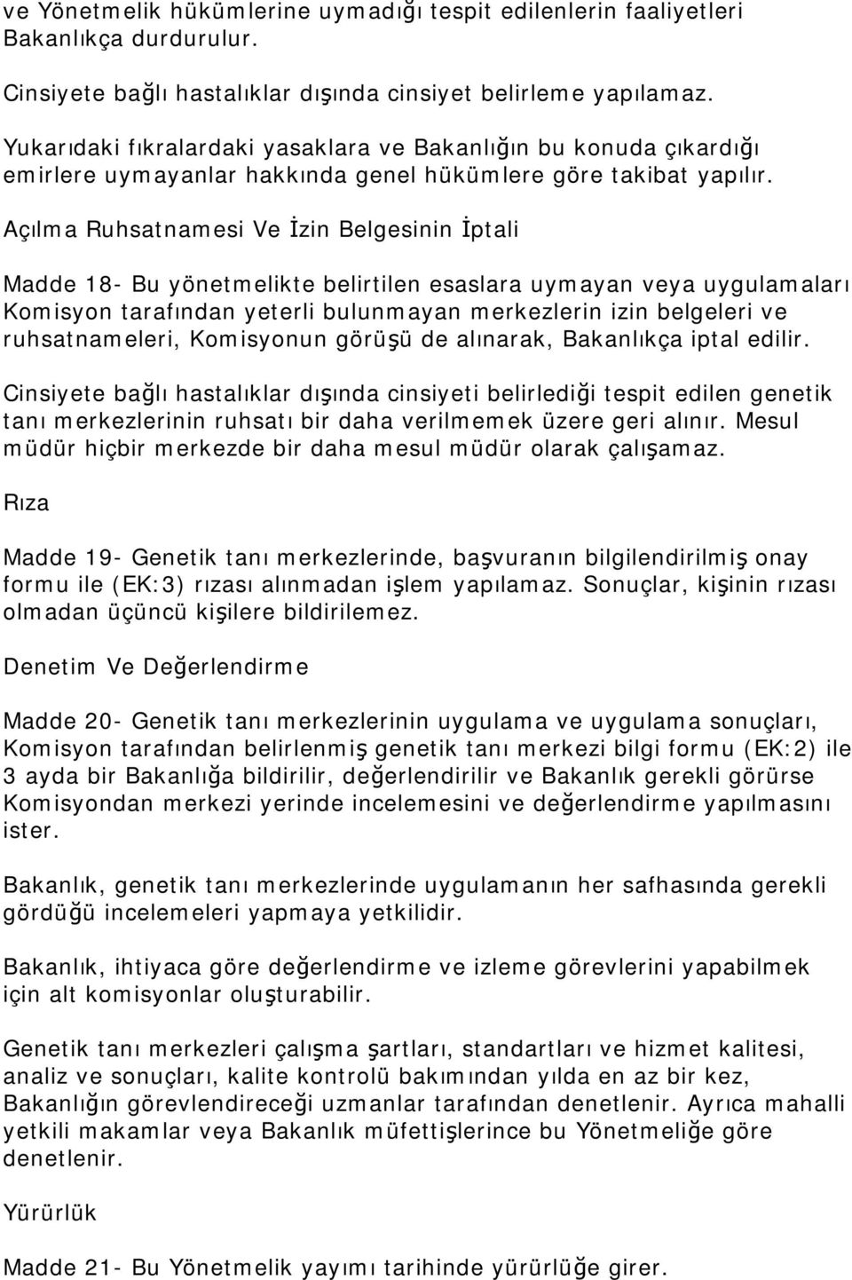 Açılma Ruhsatnamesi Ve İzin Belgesinin İptali Madde 18- Bu yönetmelikte belirtilen esaslara uymayan veya uygulamaları Komisyon tarafından yeterli bulunmayan merkezlerin izin belgeleri ve