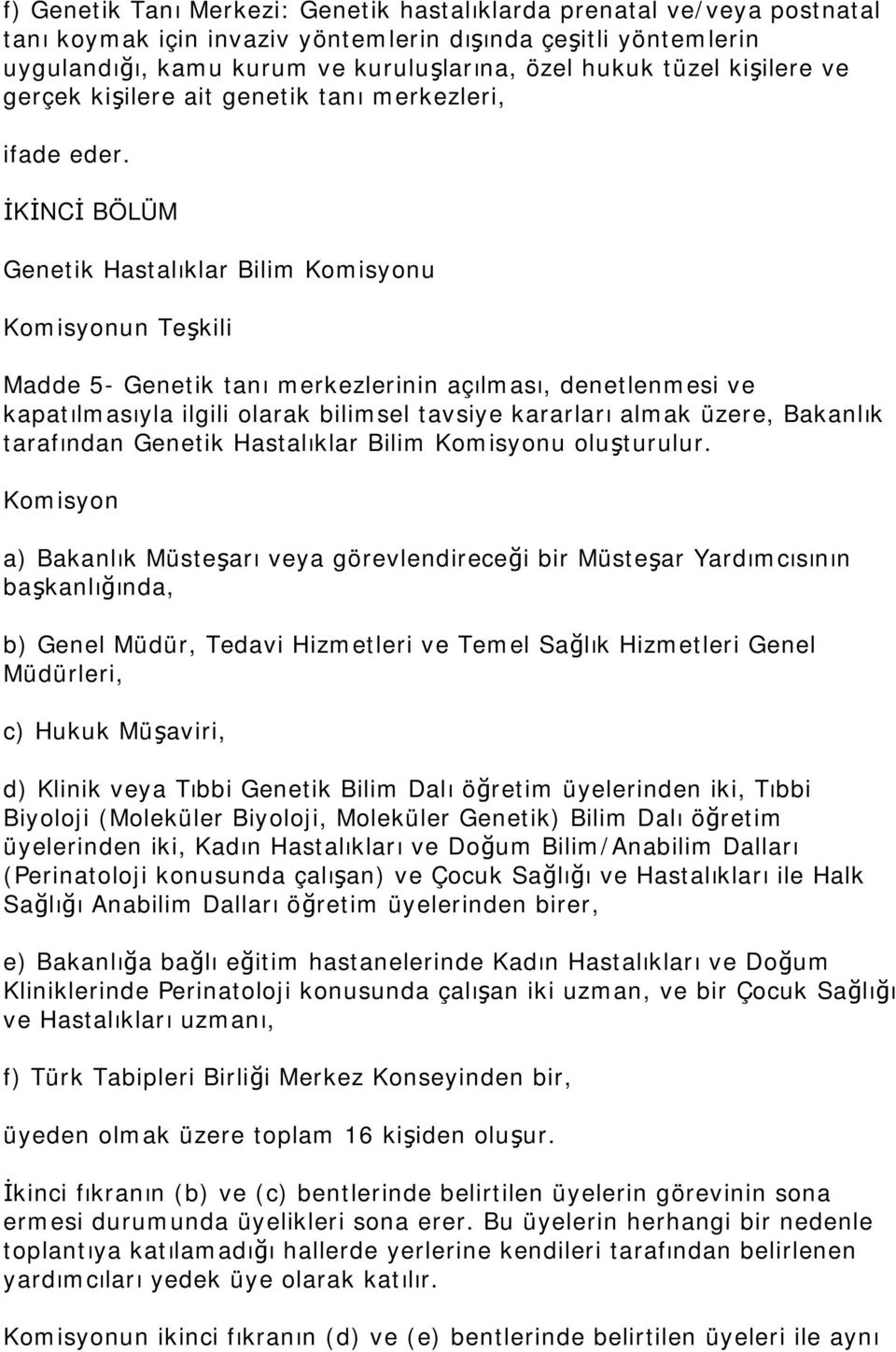 İKİNCİ BÖLÜM Genetik Hastalıklar Bilim Komisyonu Komisyonun Teşkili Madde 5- Genetik tanı merkezlerinin açılması, denetlenmesi ve kapatılmasıyla ilgili olarak bilimsel tavsiye kararları almak üzere,