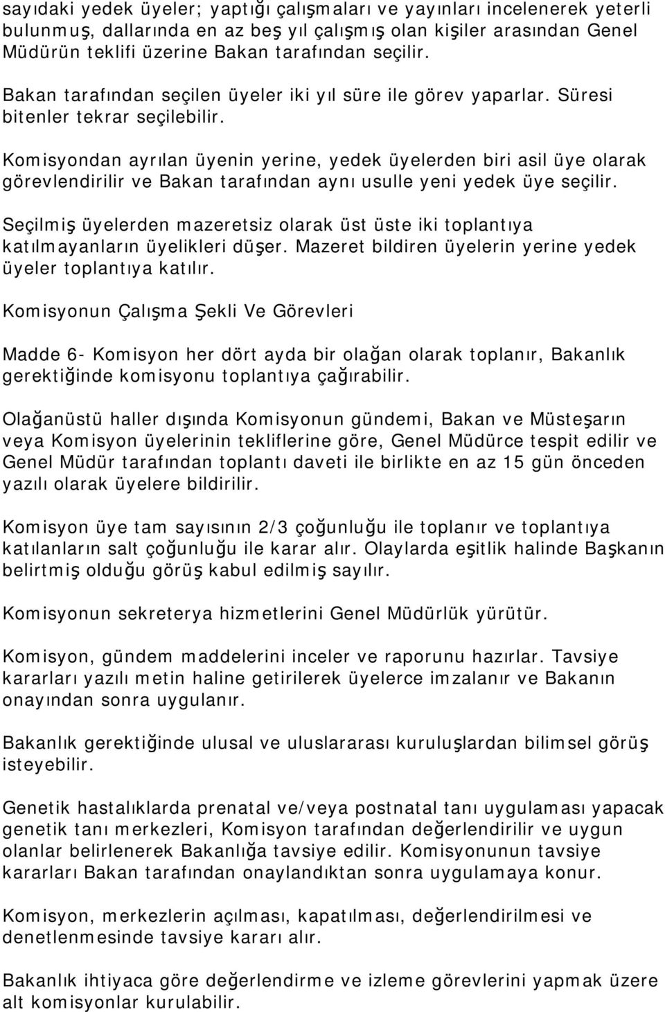 Komisyondan ayrılan üyenin yerine, yedek üyelerden biri asil üye olarak görevlendirilir ve Bakan tarafından aynı usulle yeni yedek üye seçilir.