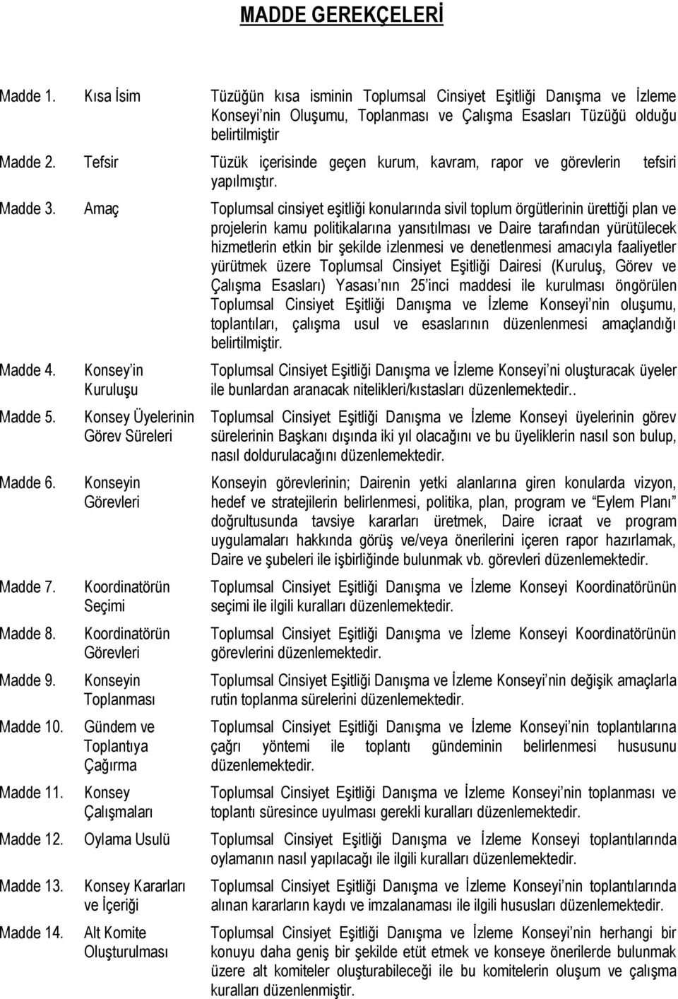 Amaç Toplumsal cinsiyet eşitliği konularında sivil toplum örgütlerinin ürettiği plan ve projelerin kamu politikalarına yansıtılması ve Daire tarafından yürütülecek hizmetlerin etkin bir şekilde