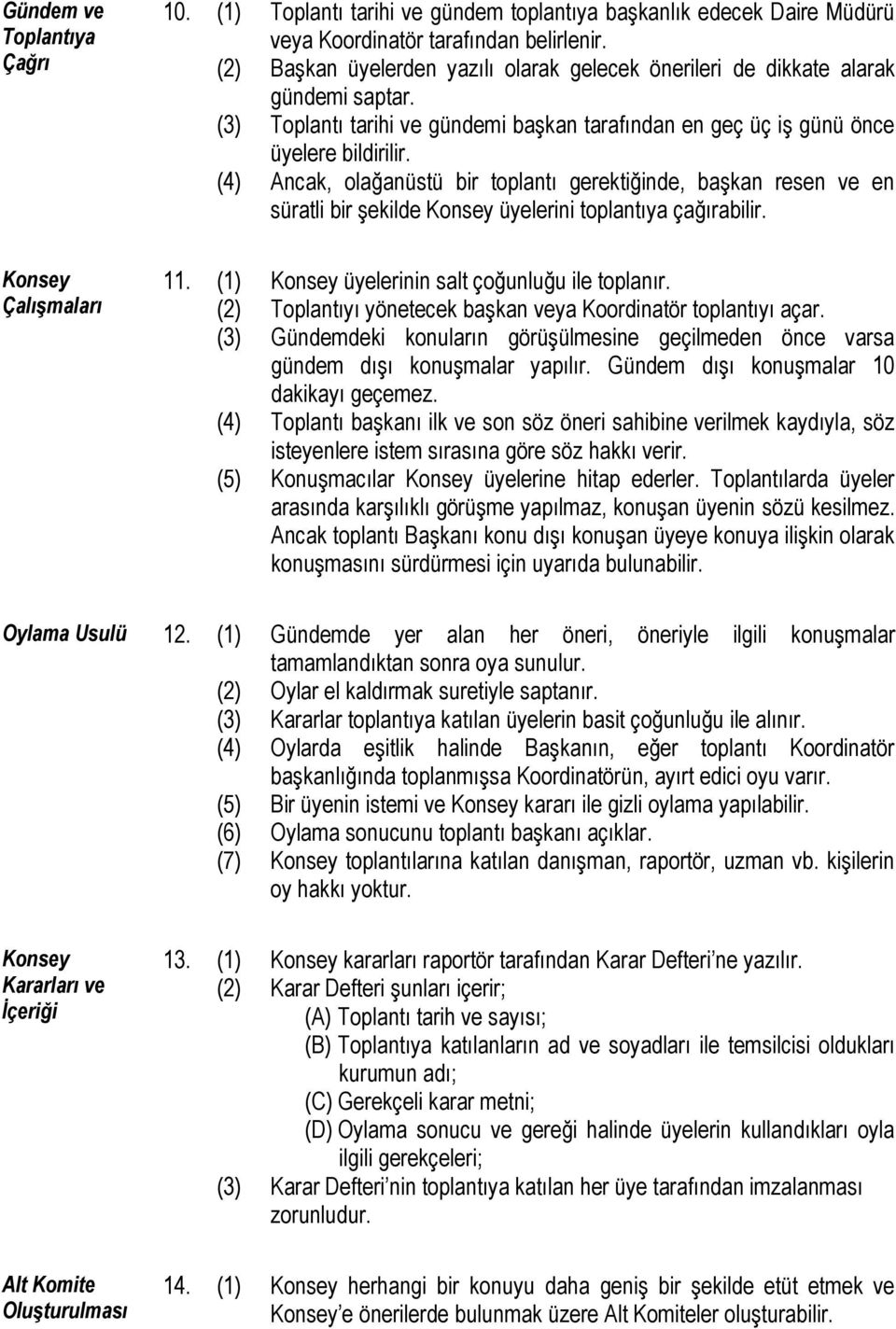 (4) Ancak, olağanüstü bir toplantı gerektiğinde, başkan resen ve en süratli bir şekilde Konsey üyelerini toplantıya çağırabilir. Konsey Çalışmaları 11.