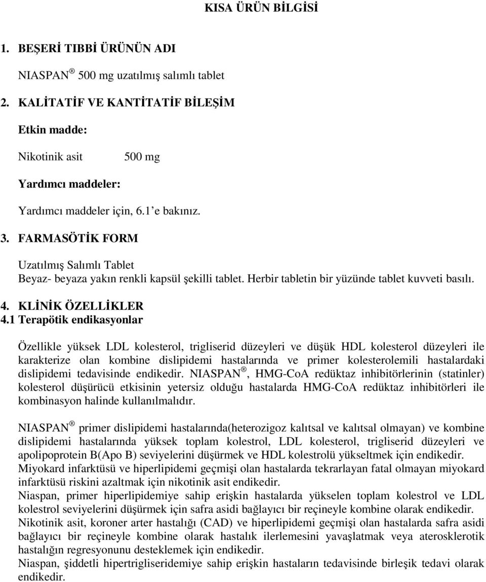 1 Terapötik endikasyonlar Özellikle yüksek LDL kolesterol, trigliserid düzeyleri ve düşük HDL kolesterol düzeyleri ile karakterize olan kombine dislipidemi hastalarında ve primer kolesterolemili