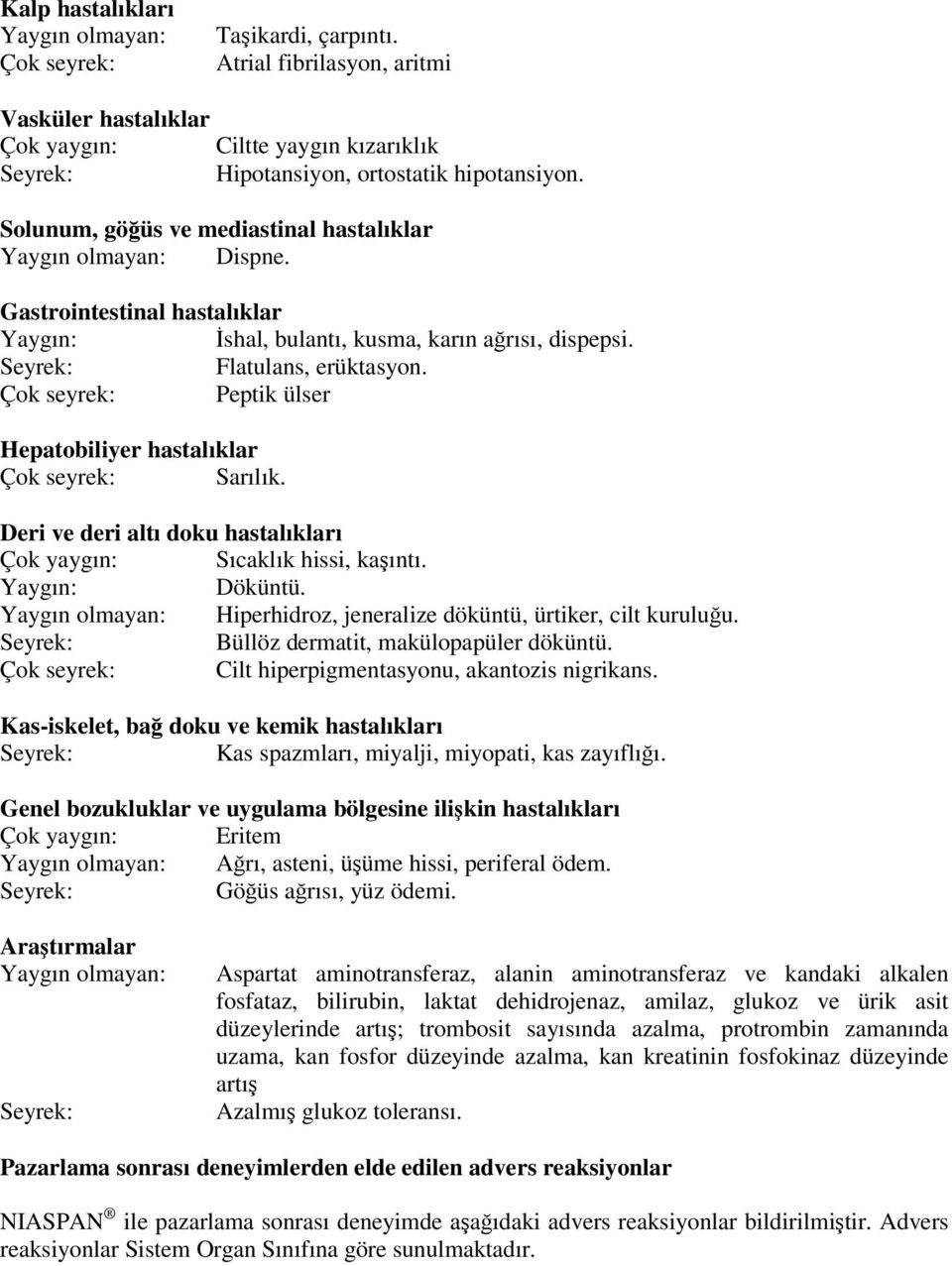 Çok seyrek: Peptik ülser Hepatobiliyer hastalıklar Çok seyrek: Sarılık. Deri ve deri altı doku hastalıkları Çok yaygın: Sıcaklık hissi, kaşıntı. Yaygın: Döküntü.