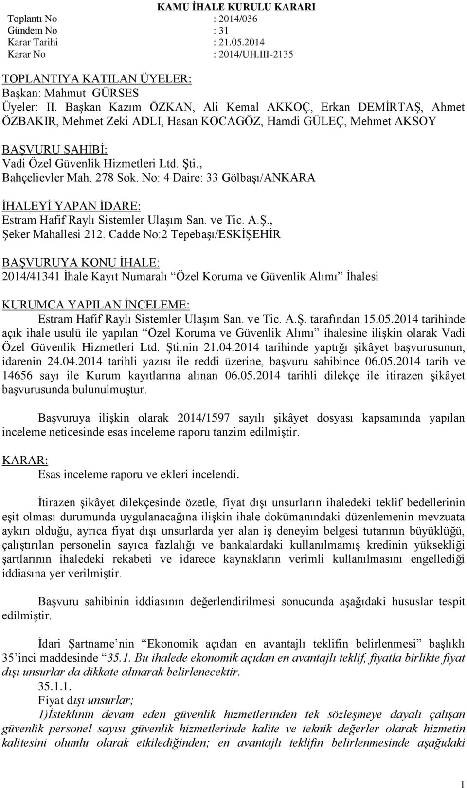 , Bahçelievler Mah. 278 Sok. No: 4 Daire: 33 Gölbaşı/ANKARA İHALEYİ YAPAN İDARE: Estram Hafif Raylı Sistemler Ulaşım San. ve Tic. A.Ş., Şeker Mahallesi 212.