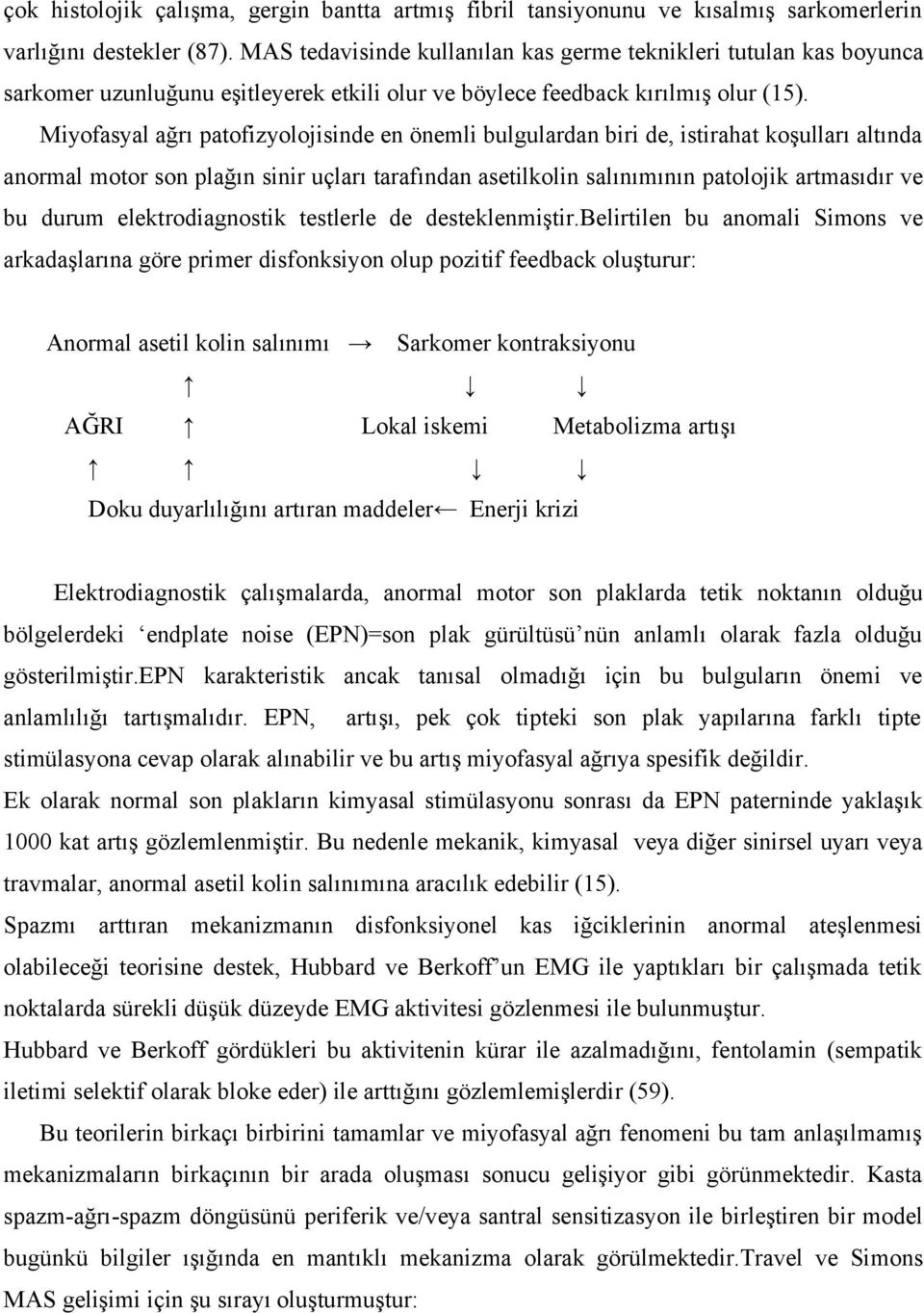 Miyofasyal ağrı patofizyolojisinde en önemli bulgulardan biri de, istirahat koşulları altında anormal motor son plağın sinir uçları tarafından asetilkolin salınımının patolojik artmasıdır ve bu durum