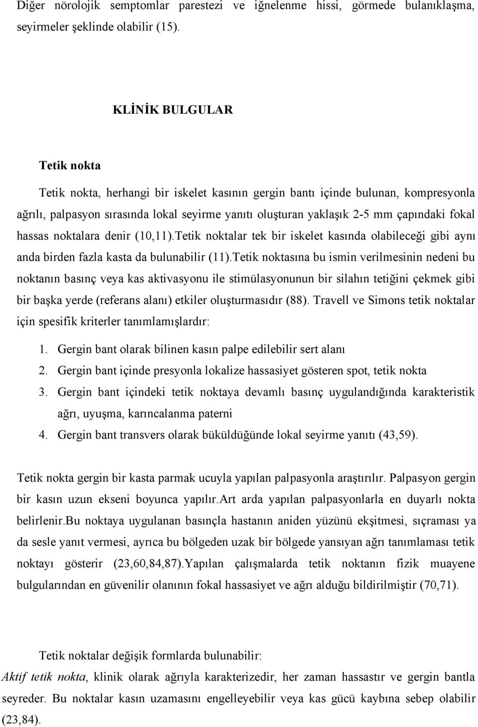 fokal hassas noktalara denir (10,11).Tetik noktalar tek bir iskelet kasında olabileceği gibi aynı anda birden fazla kasta da bulunabilir (11).