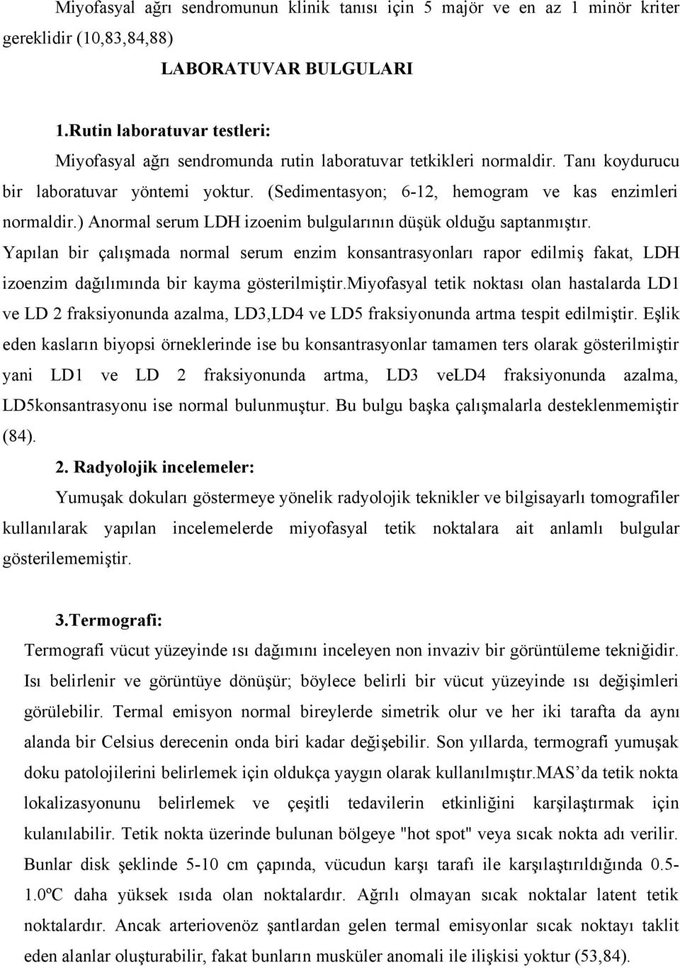 (Sedimentasyon; 6-12, hemogram ve kas enzimleri normaldir.) Anormal serum LDH izoenim bulgularının düşük olduğu saptanmıştır.