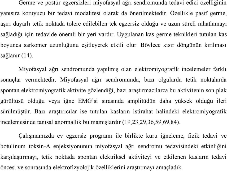 Uygulanan kas germe teknikleri tutulan kas boyunca sarkomer uzunluğunu eşitleyerek etkili olur. Böylece kısır döngünün kırılması sağlanır (14).