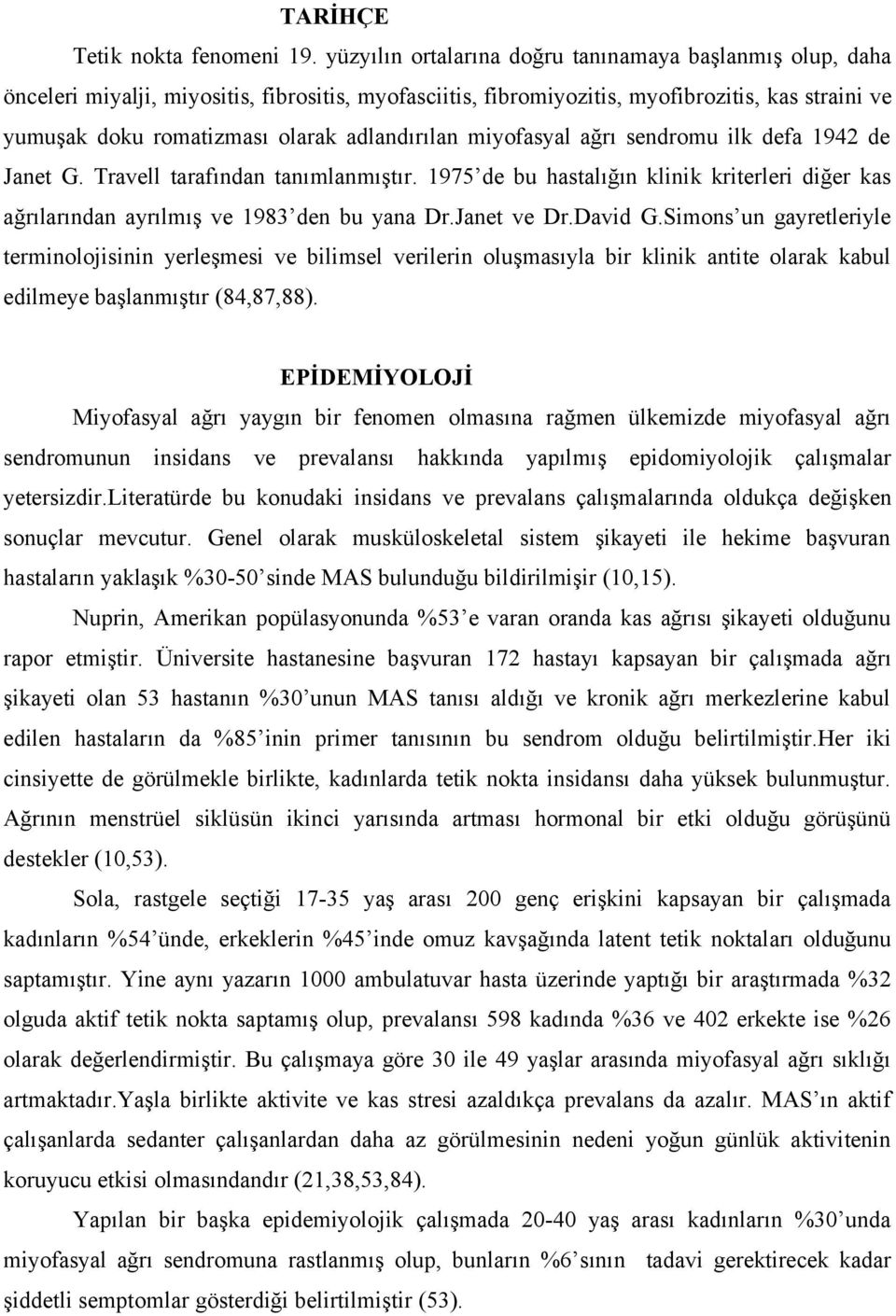 adlandırılan miyofasyal ağrı sendromu ilk defa 1942 de Janet G. Travell tarafından tanımlanmıştır. 1975 de bu hastalığın klinik kriterleri diğer kas ağrılarından ayrılmış ve 1983 den bu yana Dr.