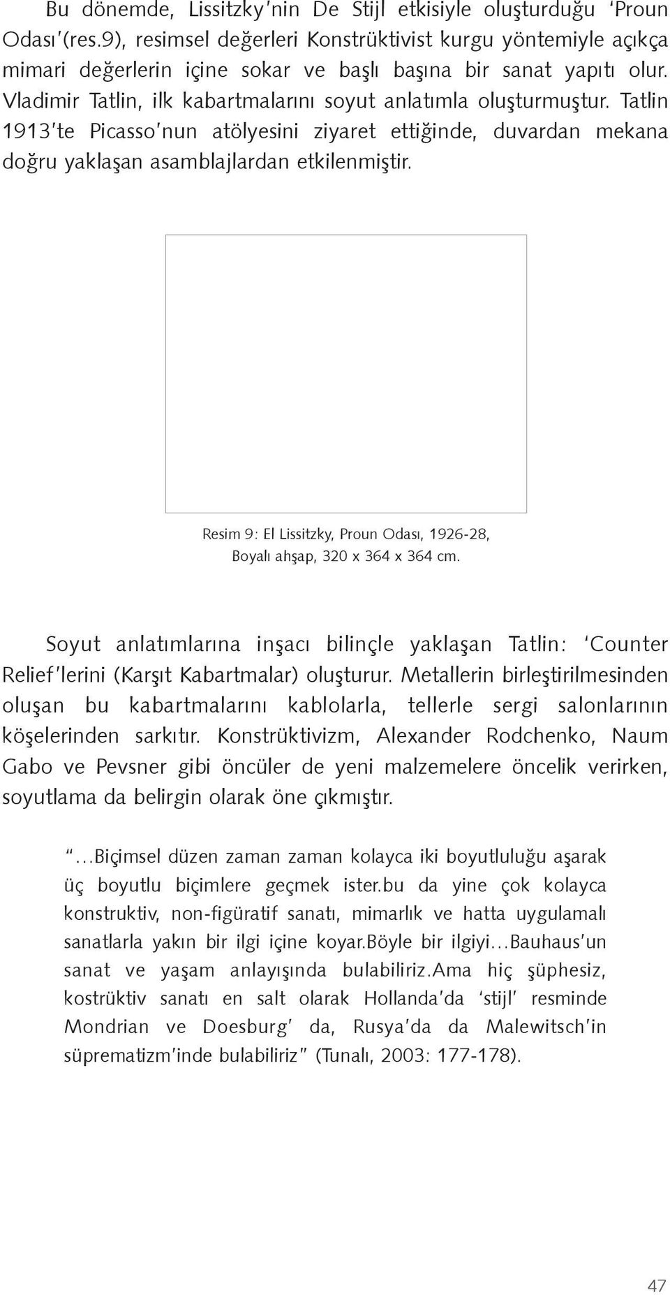 Tatlin 1913 te Picasso nun atölyesini ziyaret ettiğinde, duvardan mekana doğru yaklaşan asamblajlardan etkilenmiştir. Resim 9: El Lissitzky, Proun Odası, 1926-28, Boyalı ahşap, 320 x 364 x 364 cm.