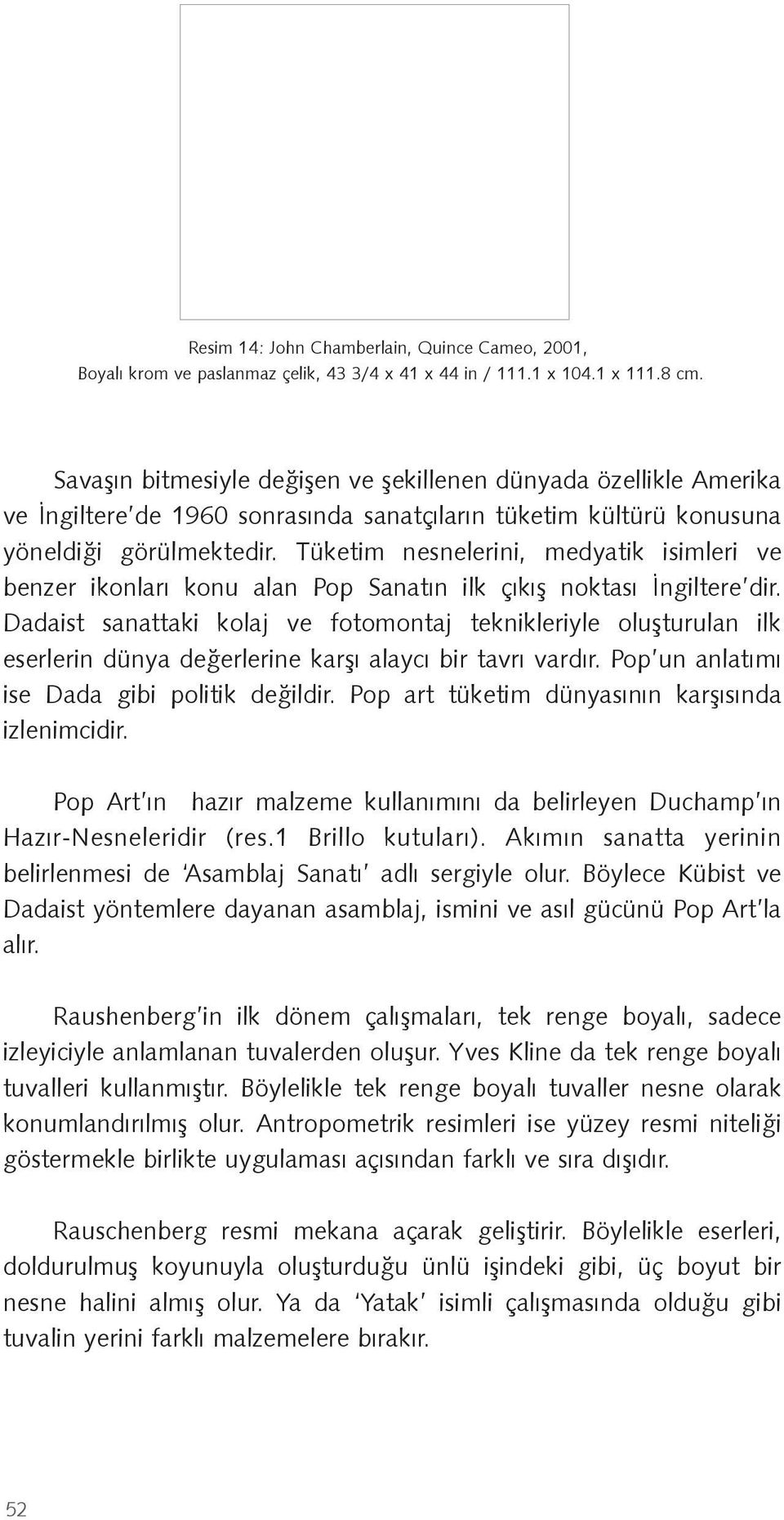 Tüketim nesnelerini, medyatik isimleri ve benzer ikonları konu alan Pop Sanatın ilk çıkış noktası İngiltere dir.