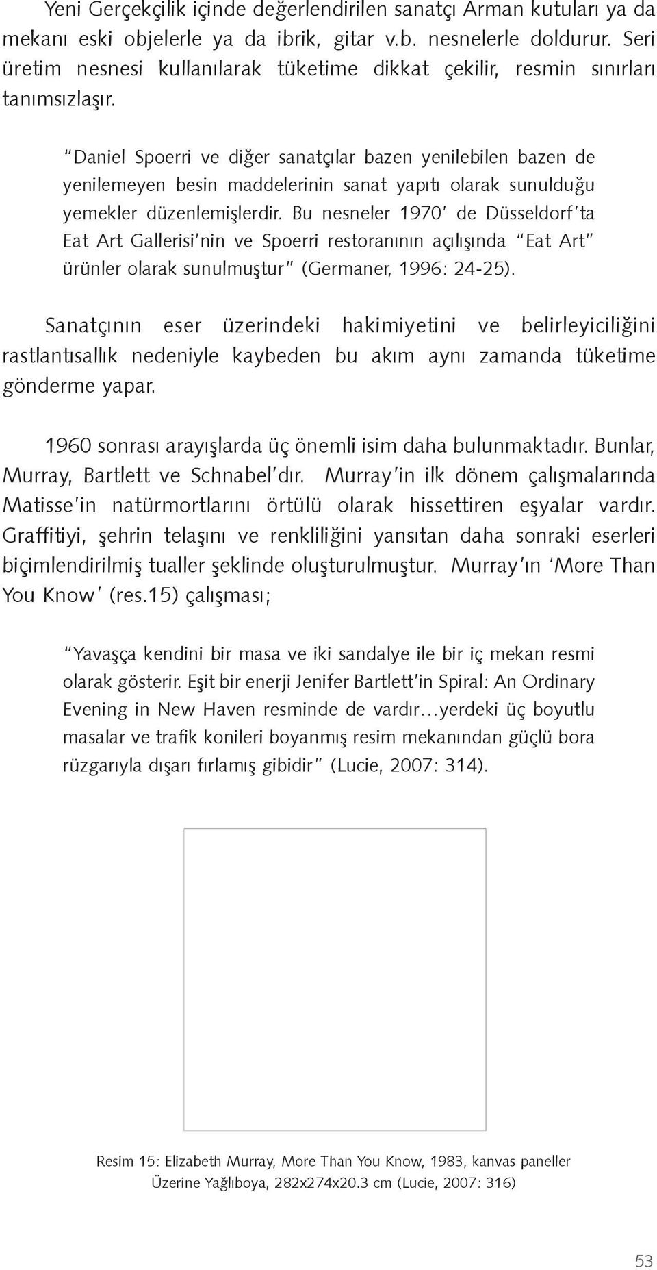 Daniel Spoerri ve diğer sanatçılar bazen yenilebilen bazen de yenilemeyen besin maddelerinin sanat yapıtı olarak sunulduğu yemekler düzenlemişlerdir.