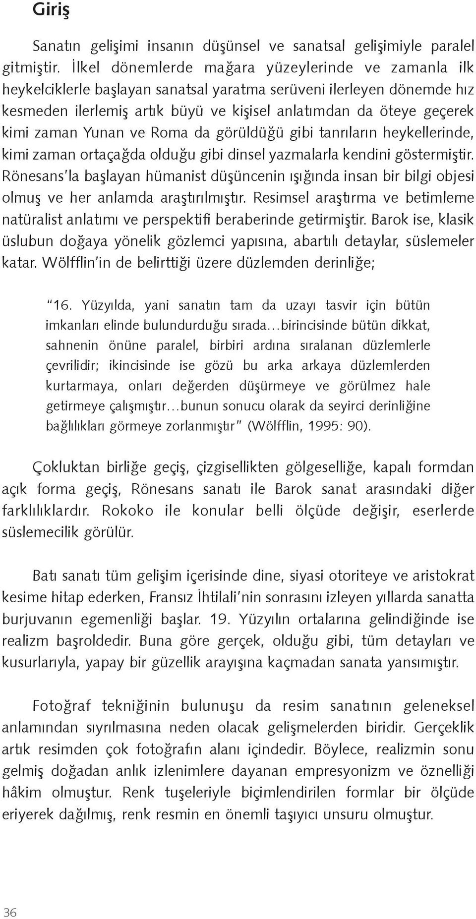 zaman Yunan ve Roma da görüldüğü gibi tanrıların heykellerinde, kimi zaman ortaçağda olduğu gibi dinsel yazmalarla kendini göstermiştir.