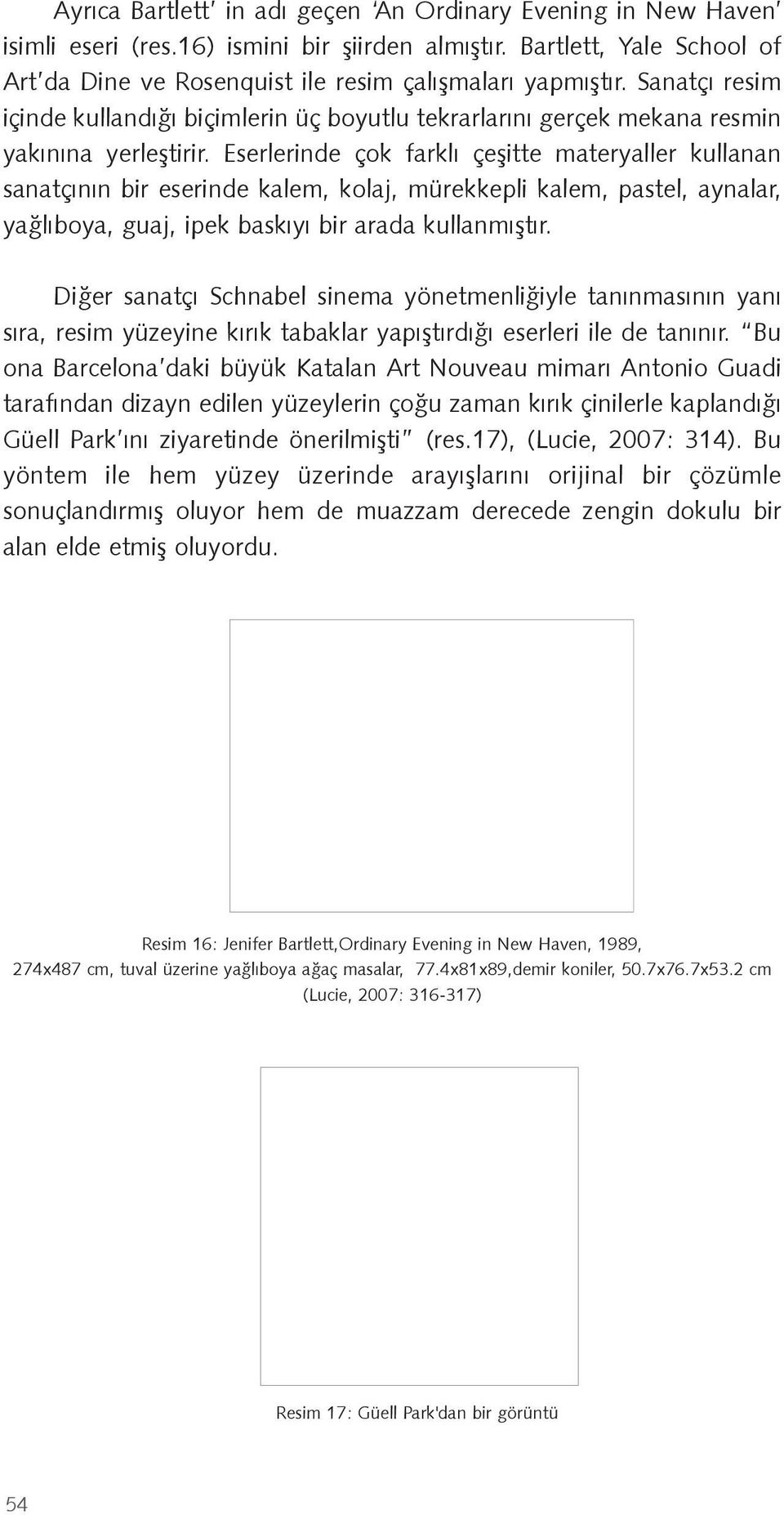 Eserlerinde çok farklı çeşitte materyaller kullanan sanatçının bir eserinde kalem, kolaj, mürekkepli kalem, pastel, aynalar, yağlıboya, guaj, ipek baskıyı bir arada kullanmıştır.