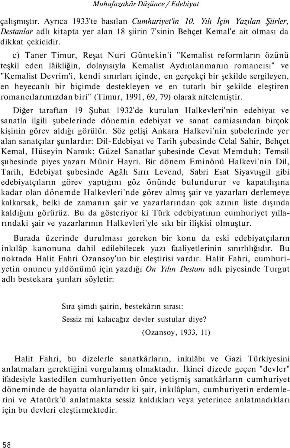 c) Taner Timur, Reşat Nuri Güntekin'i "Kemalist reformların özünü teşkil eden lâikliğin, dolayısıyla Kemalist Aydınlanmanın romancısı" ve "Kemalist Devrim'i, kendi sınırları içinde, en gerçekçi bir