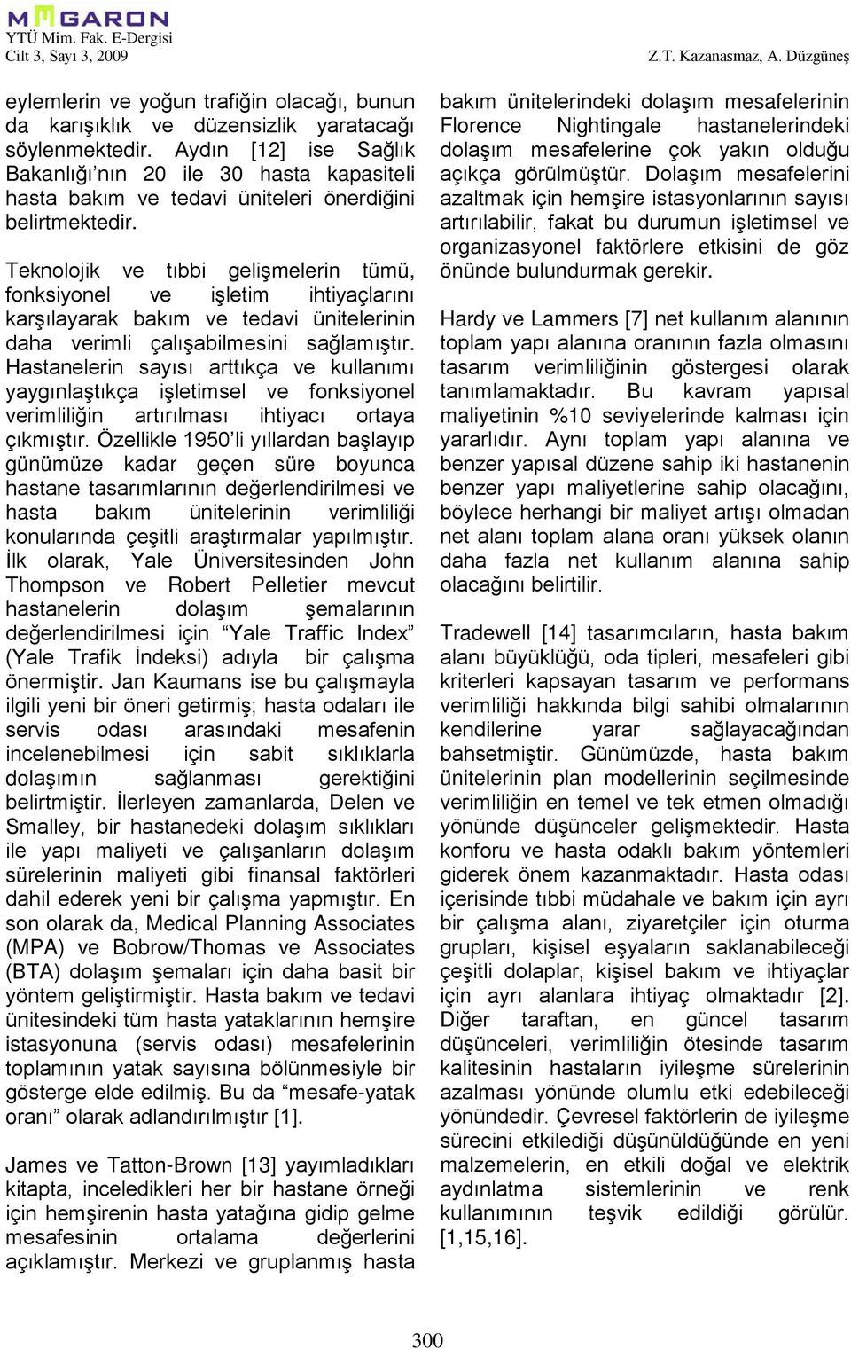 Teknolojik ve tıbbi gelişmelerin tümü, fonksiyonel ve işletim ihtiyaçlarını karşılayarak bakım ve tedavi ünitelerinin daha verimli çalışabilmesini sağlamıştır.