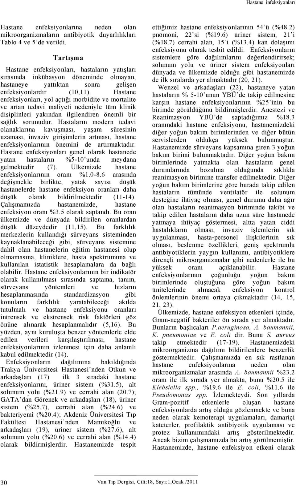 Hastane enfeksiyonları, yol açtığı morbidite ve mortalite ve artan tedavi maliyeti nedeniyle tüm klinik disiplinleri yakından ilgilendiren önemli bir sağlık sorunudur.