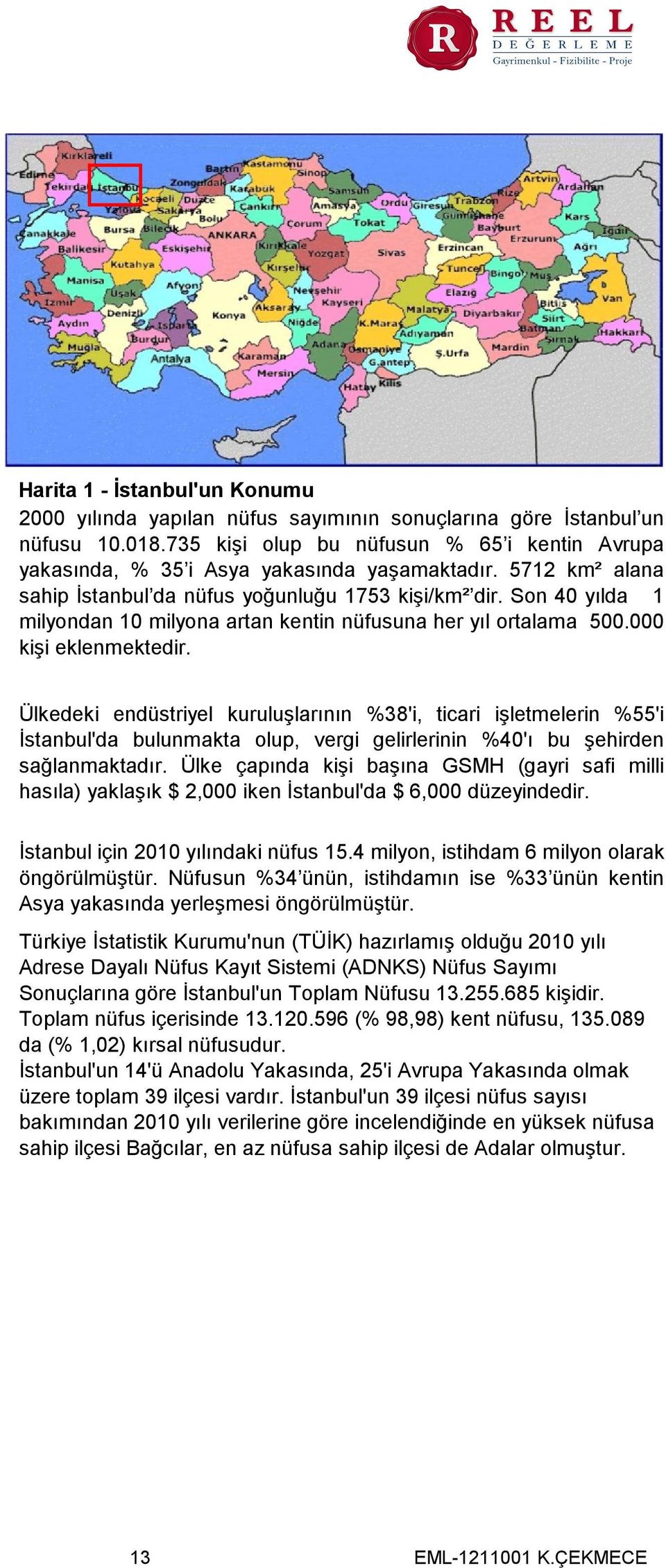 Son 40 yılda 1 milyondan 10 milyona artan kentin nüfusuna her yıl ortalama 500.000 kişi eklenmektedir.