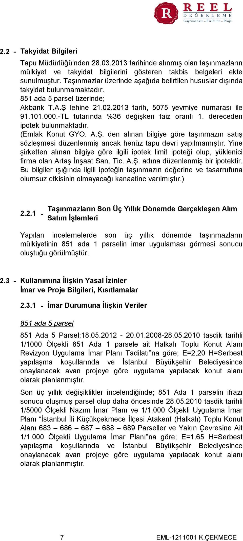 -TL tutarında %36 değişken faiz oranlı 1. dereceden ipotek bulunmaktadır. (Emlak Konut GYO. A.Ş. den alınan bilgiye göre taşınmazın satış sözleşmesi düzenlenmiş ancak henüz tapu devri yapılmamıştır.