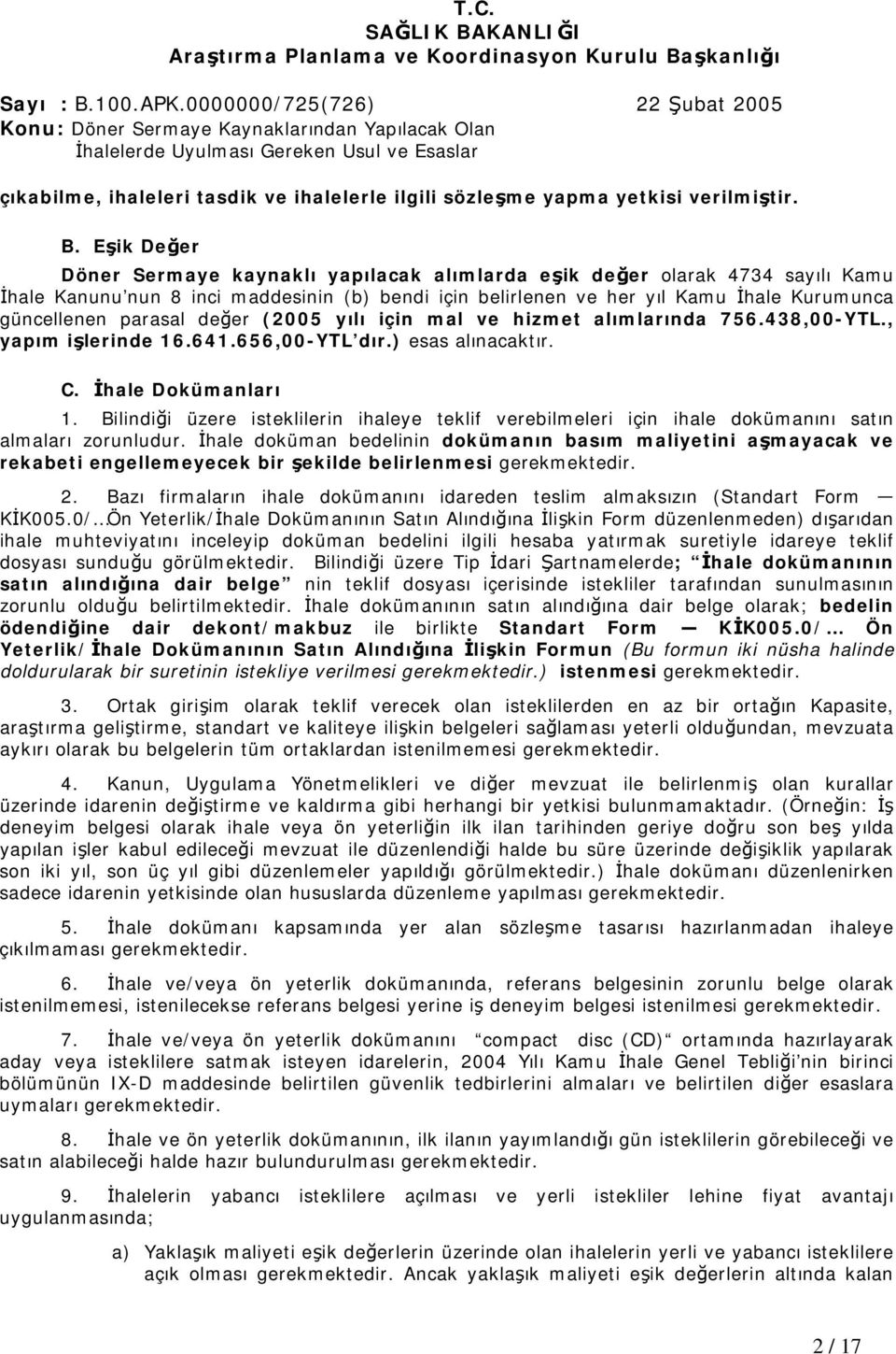 parasal değer (2005 yılı için mal ve hizmet alımlarında 756.438,00-YTL., yapım işlerinde 16.641.656,00-YTL dır.) esas alınacaktır. C. İhale Dokümanları 1.