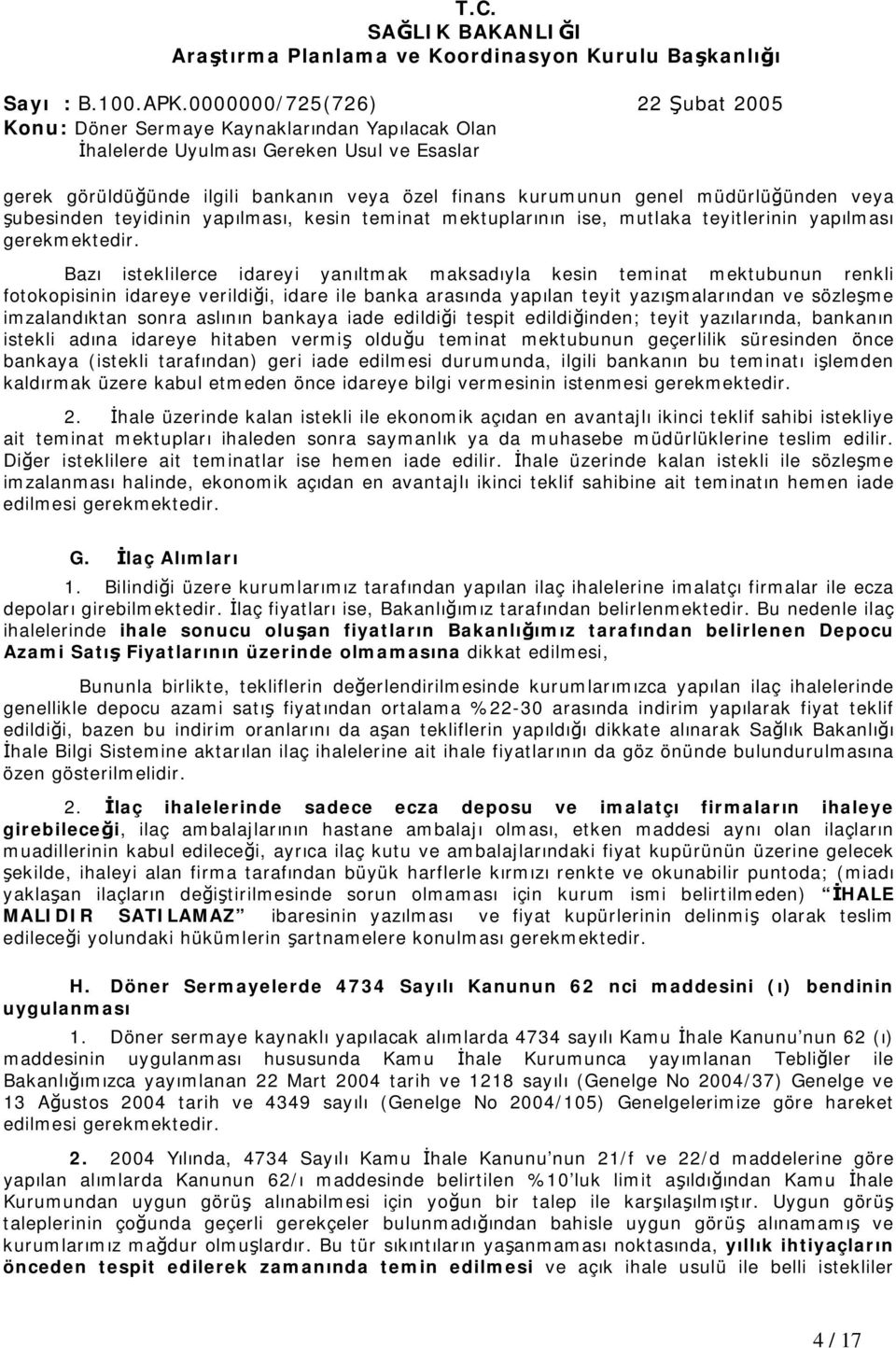 aslının bankaya iade edildiği tespit edildiğinden; teyit yazılarında, bankanın istekli adına idareye hitaben vermiş olduğu teminat mektubunun geçerlilik süresinden önce bankaya (istekli tarafından)