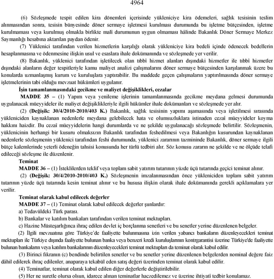 (7) Yüklenici tarafından verilen hizmetlerin karşılığı olarak yükleniciye kira bedeli içinde ödenecek bedellerin hesaplanmasına ve ödenmesine ilişkin usul ve esaslara ihale dokümanında ve sözleşmede