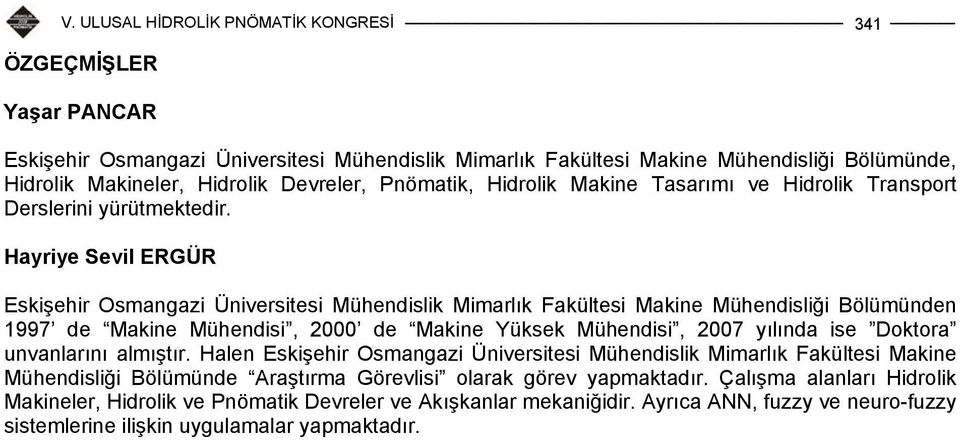 Hayriye Sevil ERGÜR Eskişehir Osmangazi Üniversitesi Mühendislik Mimarlık Fakültesi Makine Mühendisliği Bölümünden 1997 de Makine Mühendisi, 2000 de Makine Yüksek Mühendisi, 2007 yılında ise