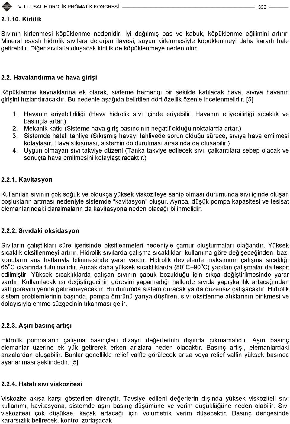 2. Havalandırma ve hava girişi Köpüklenme kaynaklarına ek olarak, sisteme herhangi bir şekilde katılacak hava, sıvıya havanın girişini hızlandıracaktır.